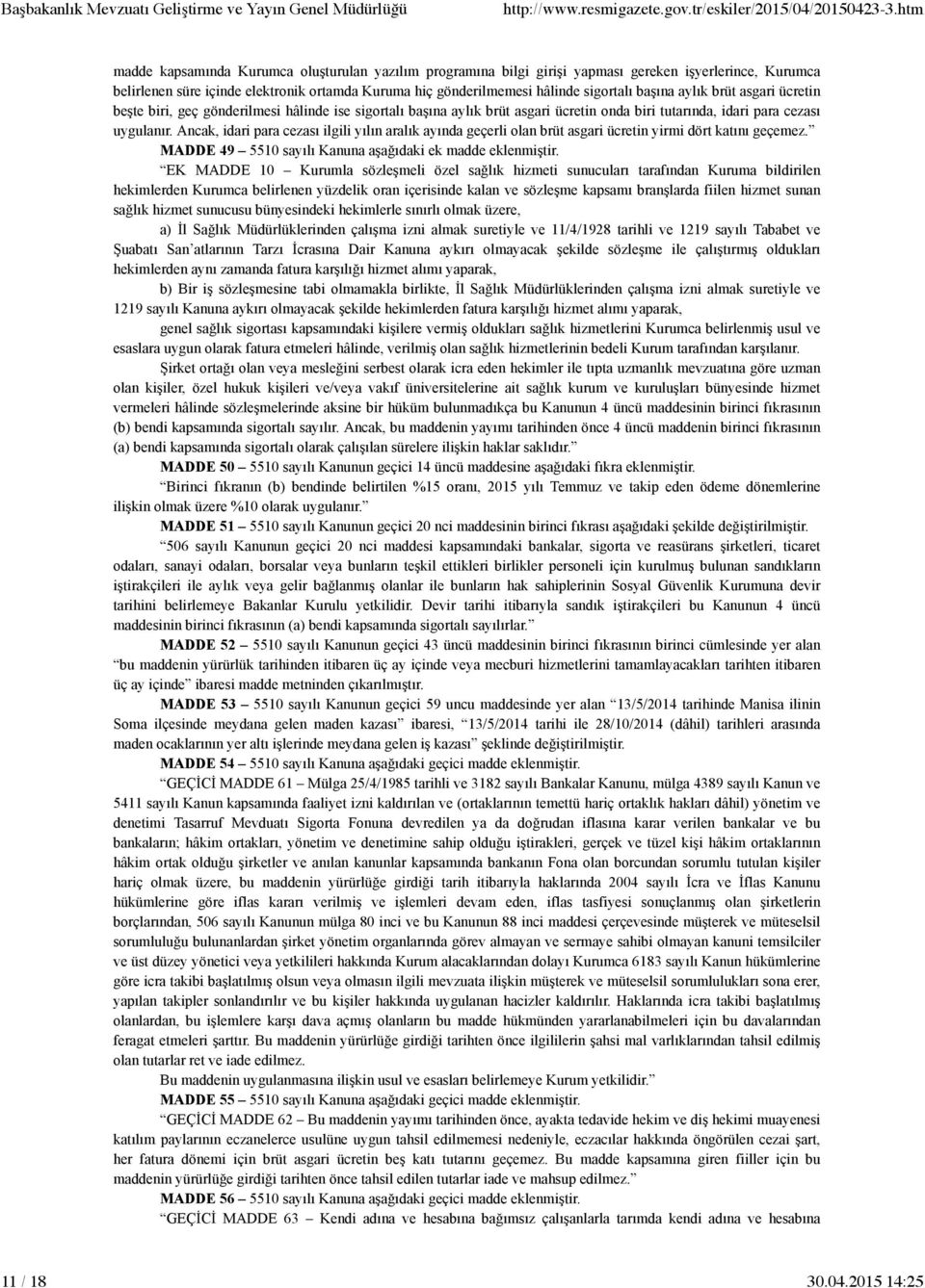 Ancak, idari para cezası ilgili yılın aralık ayında geçerli olan brüt asgari ücretin yirmi dört katını geçemez. MADDE 49 5510 sayılı Kanuna aşağıdaki ek madde eklenmiştir.