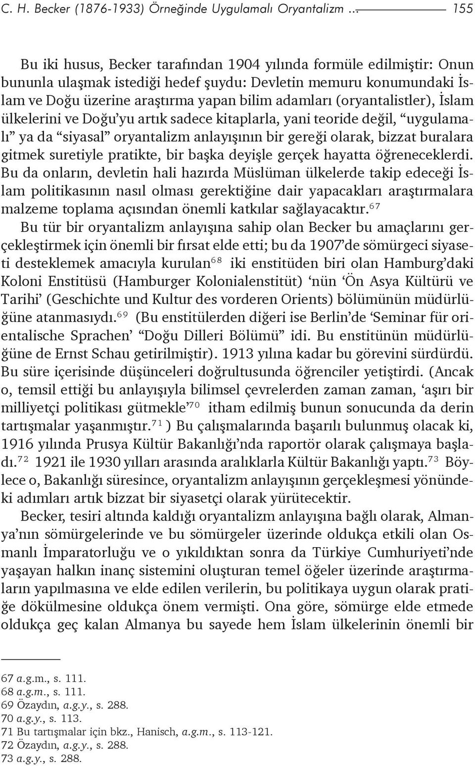 (oryantalistler), Ýslam ülkelerini ve Doðu yu artýk sadece kitaplarla, yani teoride deðil, uygulamalý ya da siyasal oryantalizm anlayýþýnýn bir gereði olarak, bizzat buralara gitmek suretiyle