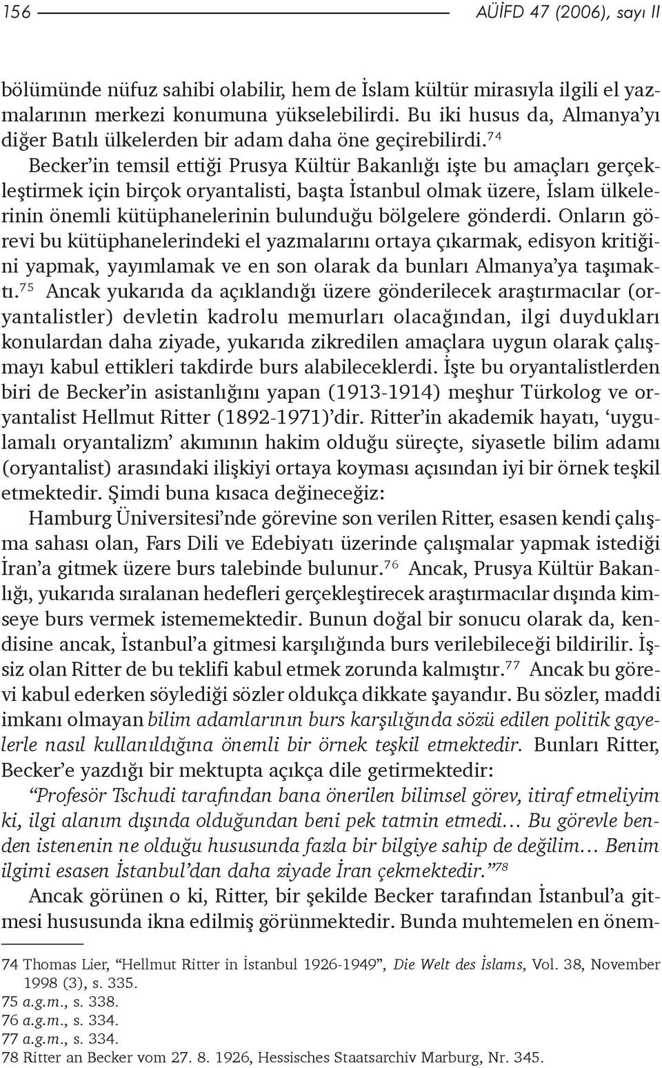 74 Becker in temsil ettiði Prusya Kültür Bakanlýðý iþte bu amaçlarý gerçekleþtirmek için birçok oryantalisti, baþta Ýstanbul olmak üzere, Ýslam ülkelerinin önemli kütüphanelerinin bulunduðu bölgelere