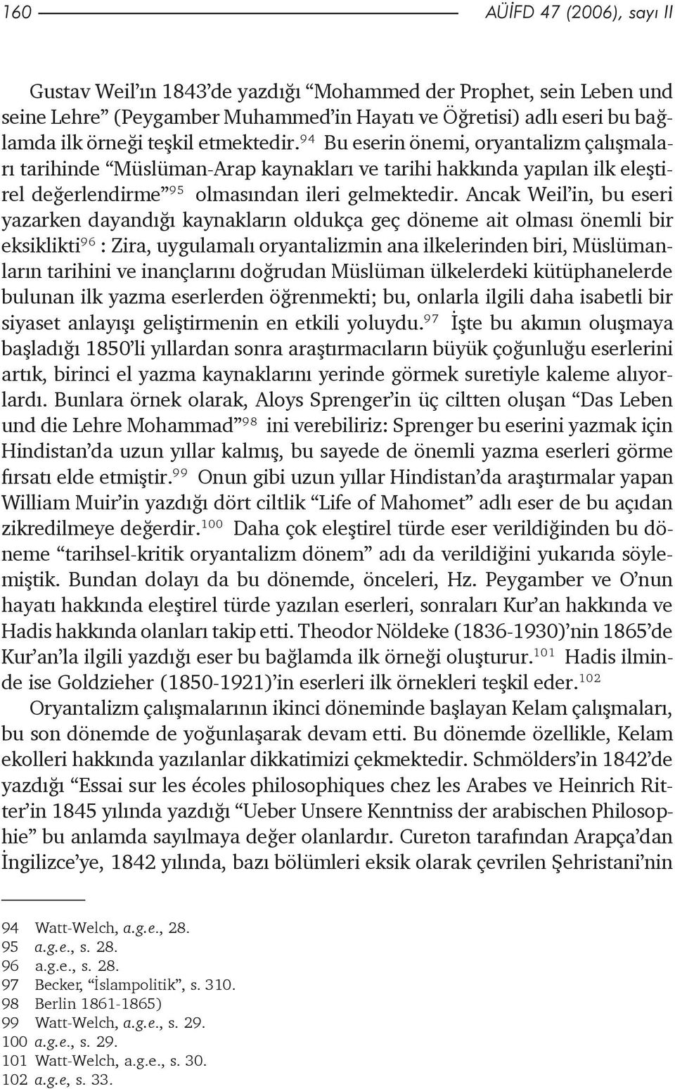 Ancak Weil in, bu eseri yazarken dayandýðý kaynaklarýn oldukça geç döneme ait olmasý önemli bir eksiklikti 96 : Zira, uygulamalý oryantalizmin ana ilkelerinden biri, Müslümanlarýn tarihini ve