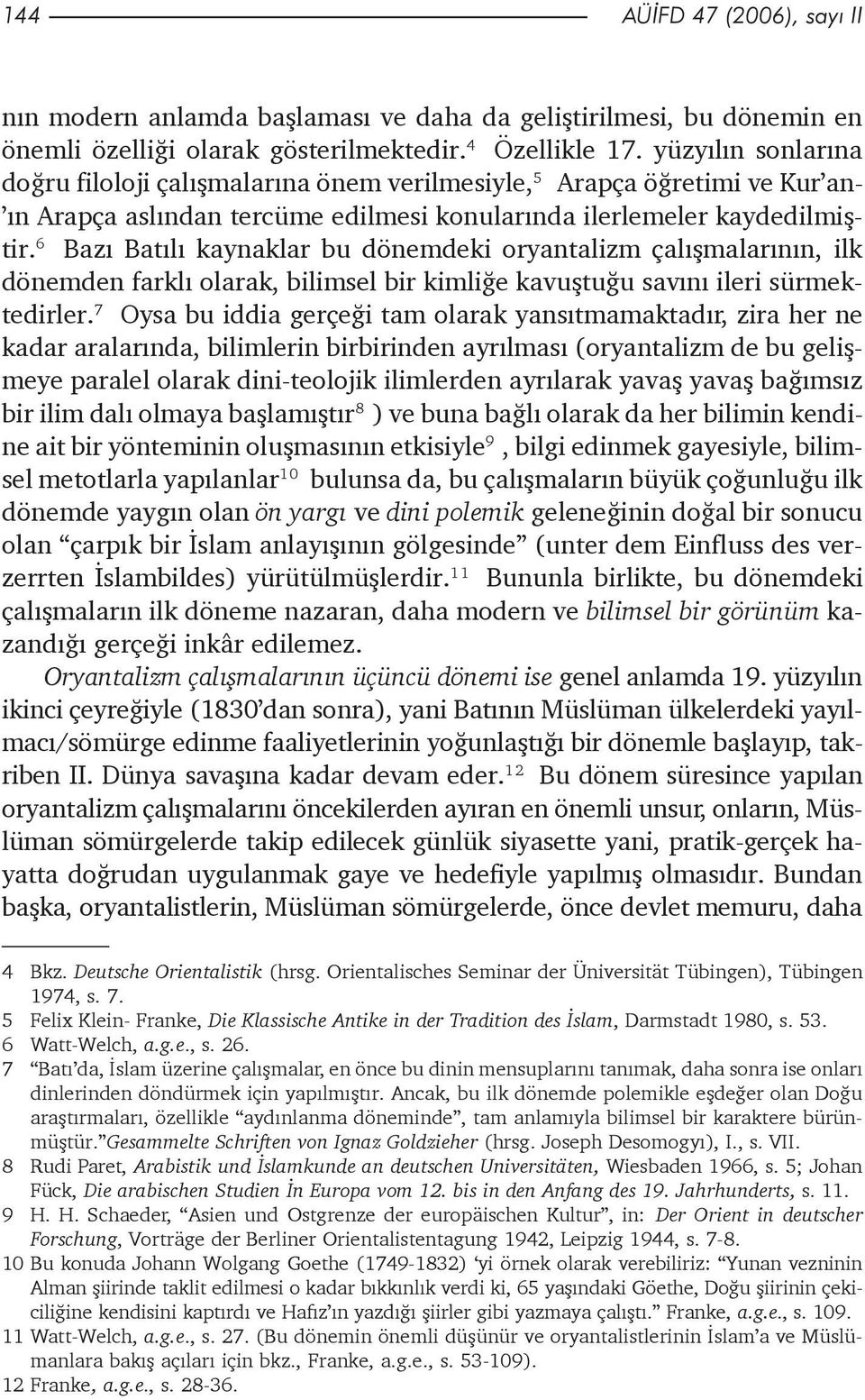 6 Bazý Batýlý kaynaklar bu dönemdeki oryantalizm çalýþmalarýnýn, ilk dönemden farklý olarak, bilimsel bir kimliðe kavuþtuðu savýný ileri sürmektedirler.