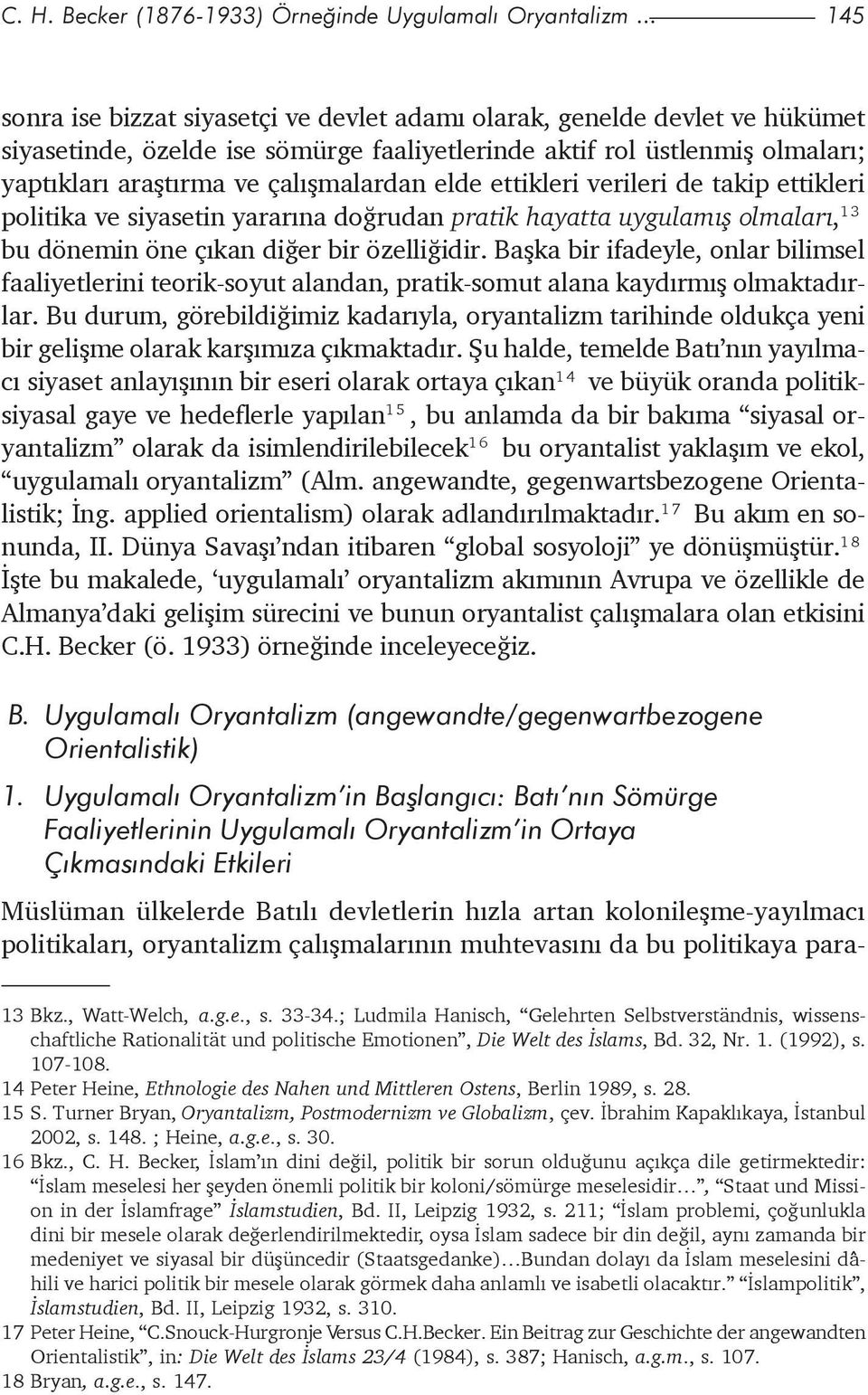 elde ettikleri verileri de takip ettikleri politika ve siyasetin yararýna doðrudan pratik hayatta uygulamýþ olmalarý, 13 bu dönemin öne çýkan diðer bir özelliðidir.