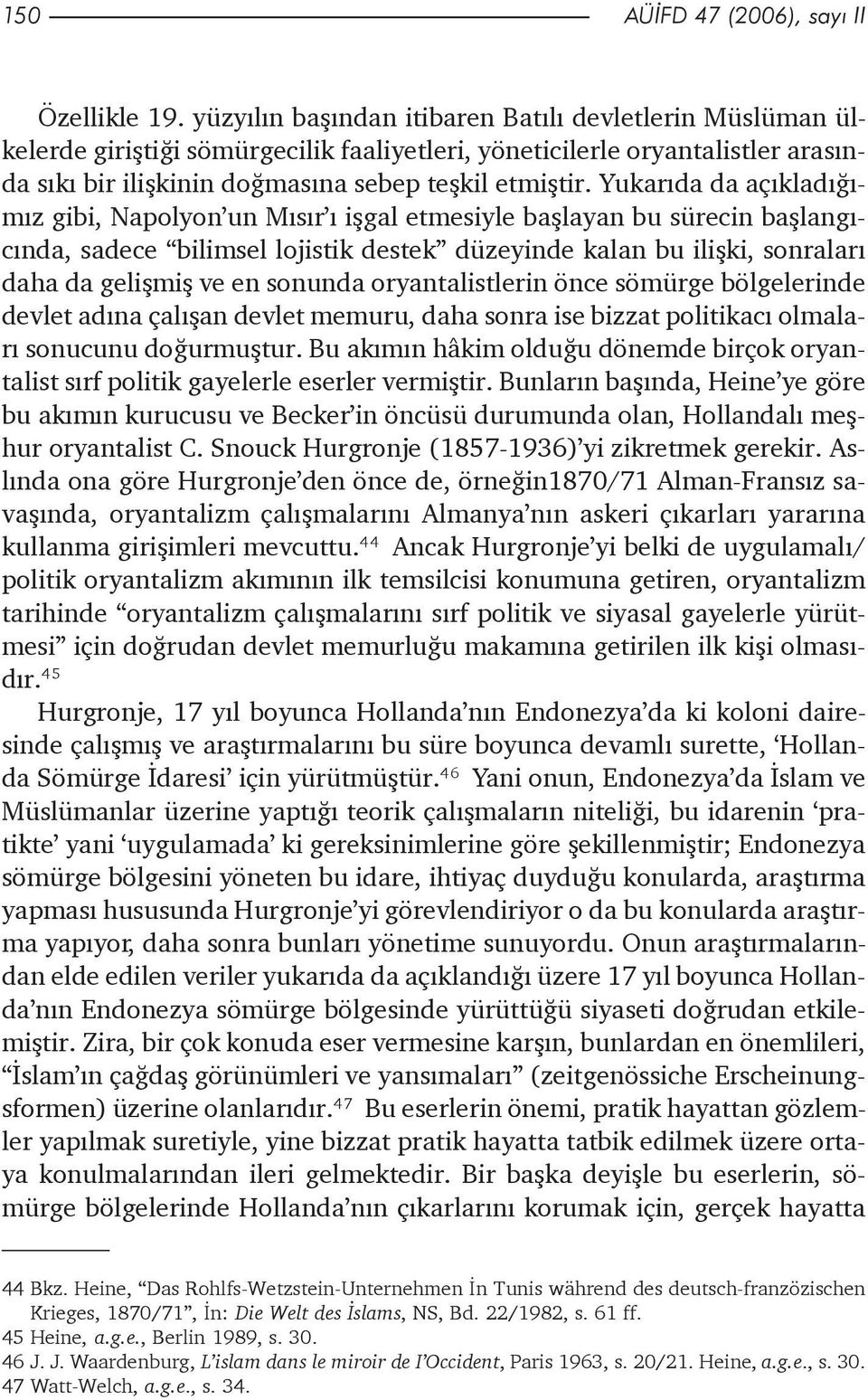 Yukarýda da açýkladýðýmýz gibi, Napolyon un Mýsýr ý iþgal etmesiyle baþlayan bu sürecin baþlangýcýnda, sadece bilimsel lojistik destek düzeyinde kalan bu iliþki, sonralarý daha da geliþmiþ ve en