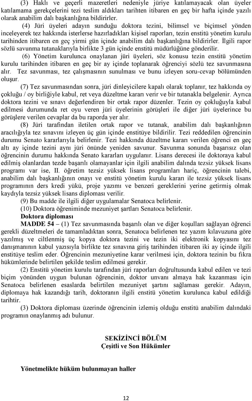 (4) Jüri üyeleri adayın sunduğu doktora tezini, bilimsel ve biçimsel yönden inceleyerek tez hakkında isterlerse hazırladıkları kişisel raporları, tezin enstitü yönetim kurulu tarihinden itibaren en