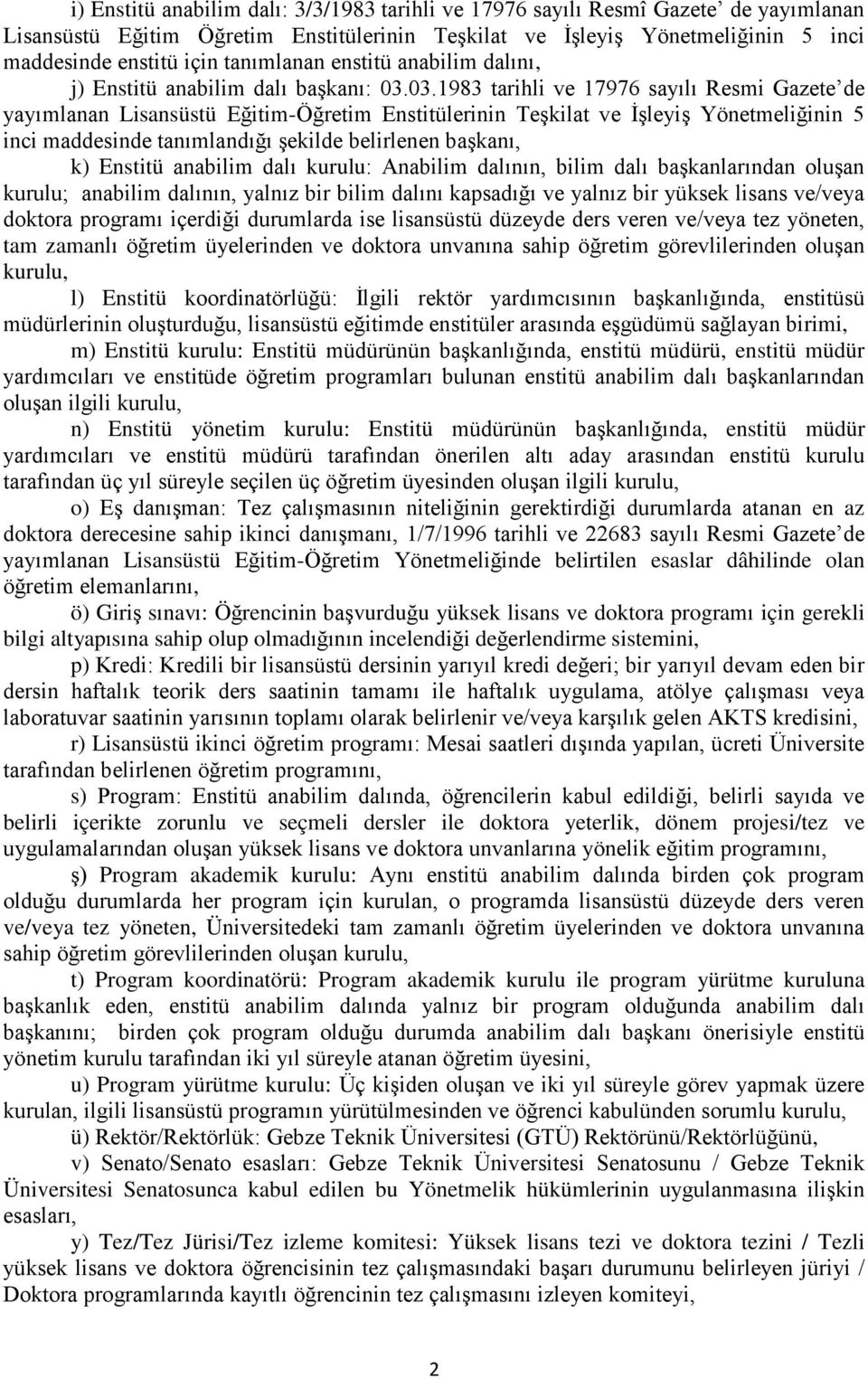 03.1983 tarihli ve 17976 sayılı Resmi Gazete de yayımlanan Lisansüstü Eğitim-Öğretim Enstitülerinin Teşkilat ve İşleyiş Yönetmeliğinin 5 inci maddesinde tanımlandığı şekilde belirlenen başkanı, k)