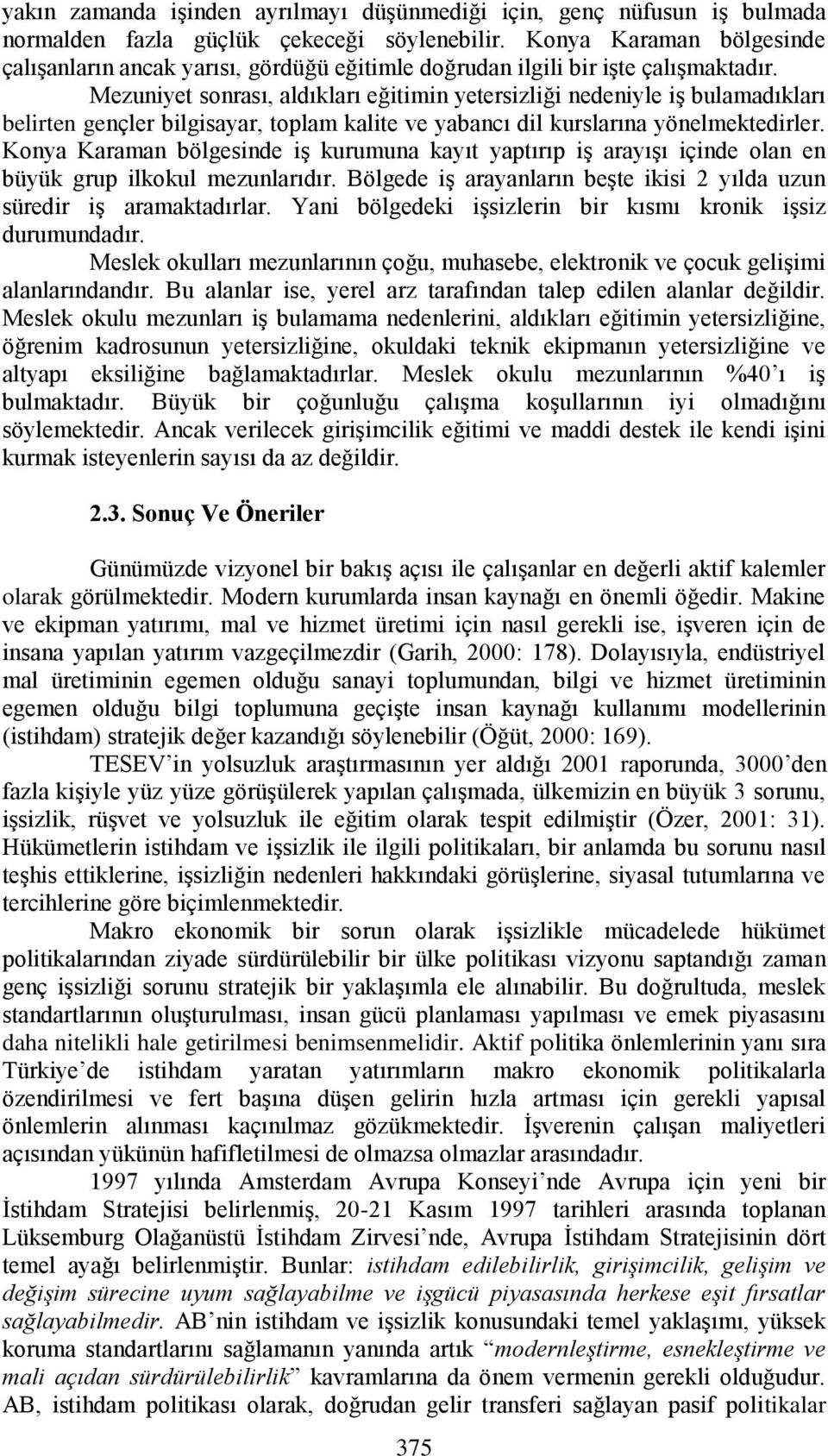 Mezuniyet sonrası, aldıkları eğitimin yetersizliği nedeniyle iģ bulamadıkları belirten gençler bilgisayar, toplam kalite ve yabancı dil kurslarına yönelmektedirler.