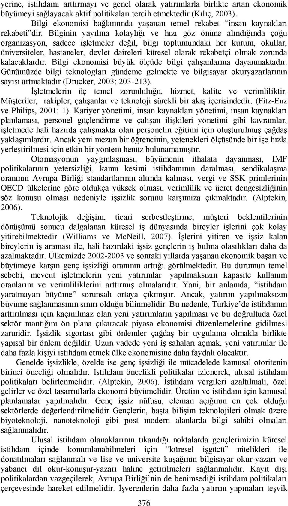 Bilginin yayılma kolaylığı ve hızı göz önüne alındığında çoğu organizasyon, sadece iģletmeler değil, bilgi toplumundaki her kurum, okullar, üniversiteler, hastaneler, devlet daireleri küresel olarak