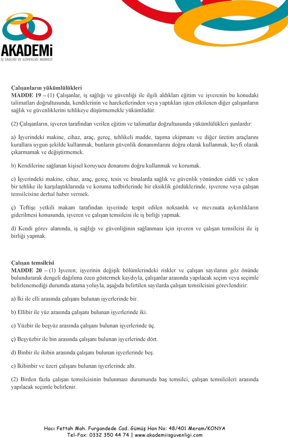 (2) Çalışanların, işveren tarafından verilen eğitim ve talimatlar doğrultusunda yükümlülükleri şunlardır: a) İşyerindeki makine, cihaz, araç, gereç, tehlikeli madde, taşıma ekipmanı ve diğer üretim