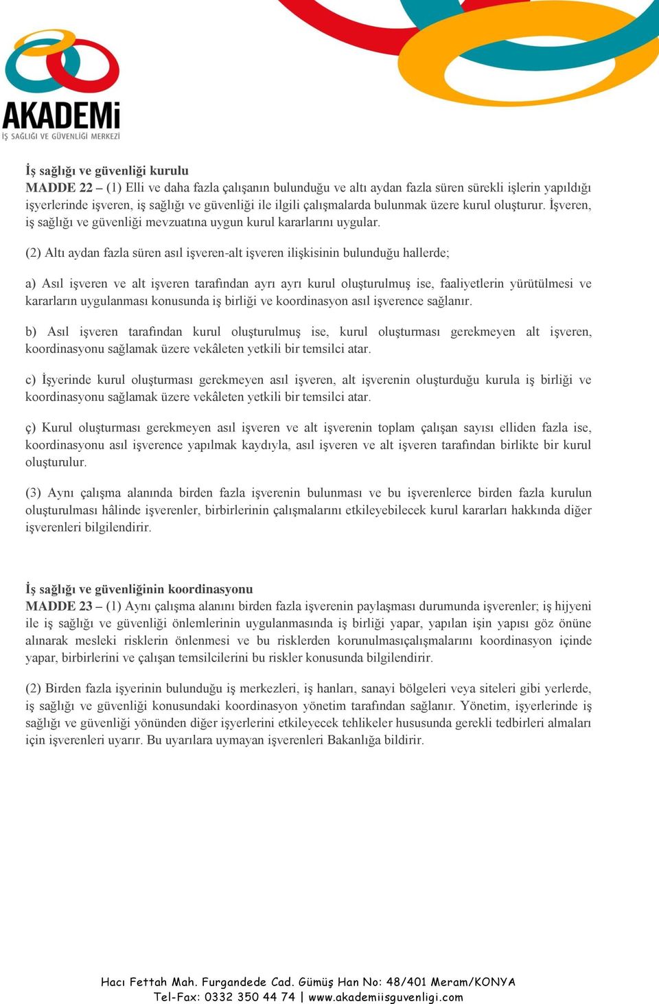 (2) Altı aydan fazla süren asıl işveren-alt işveren ilişkisinin bulunduğu hallerde; a) Asıl işveren ve alt işveren tarafından ayrı ayrı kurul oluşturulmuş ise, faaliyetlerin yürütülmesi ve kararların