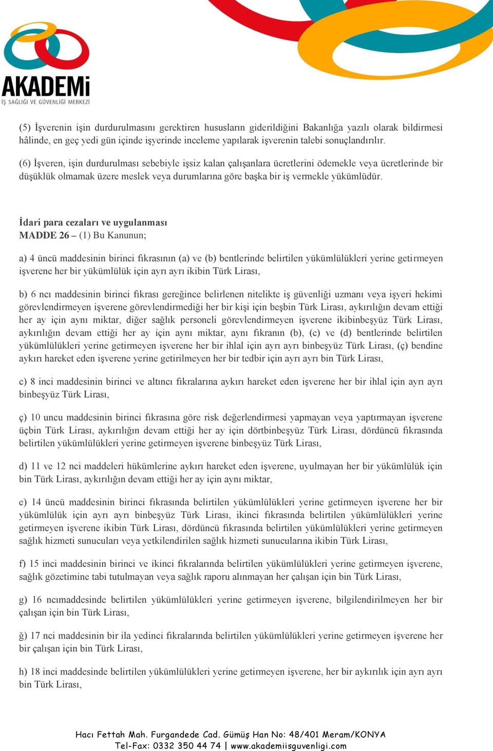 İdari para cezaları ve uygulanması MADDE 26 (1) Bu Kanunun; a) 4 üncü maddesinin birinci fıkrasının (a) ve (b) bentlerinde belirtilen yükümlülükleri yerine getirmeyen işverene her bir yükümlülük için