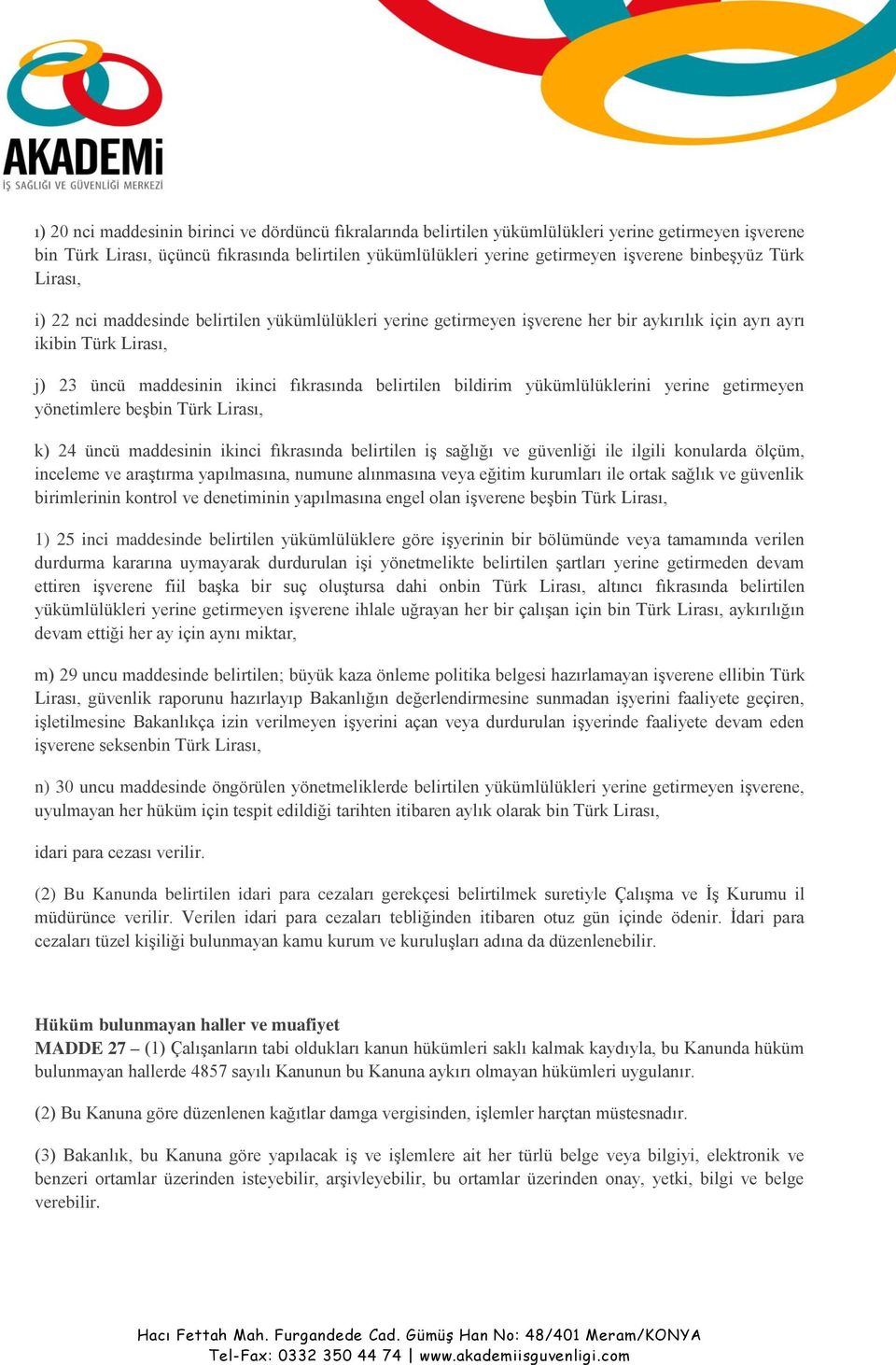 belirtilen bildirim yükümlülüklerini yerine getirmeyen yönetimlere beşbin Türk Lirası, k) 24 üncü maddesinin ikinci fıkrasında belirtilen iş sağlığı ve güvenliği ile ilgili konularda ölçüm, inceleme