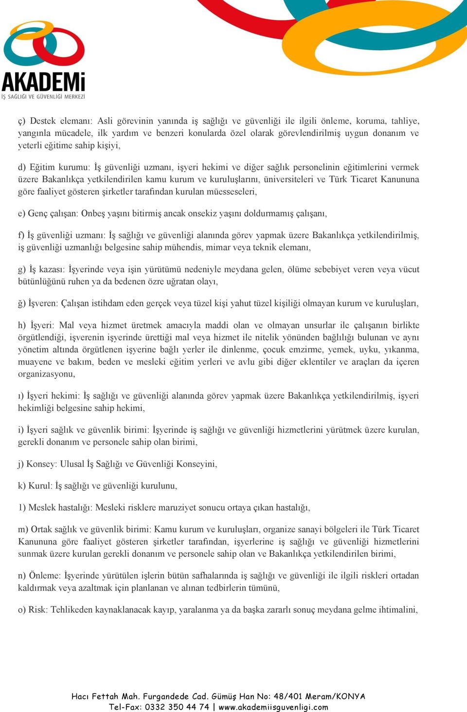 üniversiteleri ve Türk Ticaret Kanununa göre faaliyet gösteren şirketler tarafından kurulan müesseseleri, e) Genç çalışan: Onbeş yaşını bitirmiş ancak onsekiz yaşını doldurmamış çalışanı, f) İş