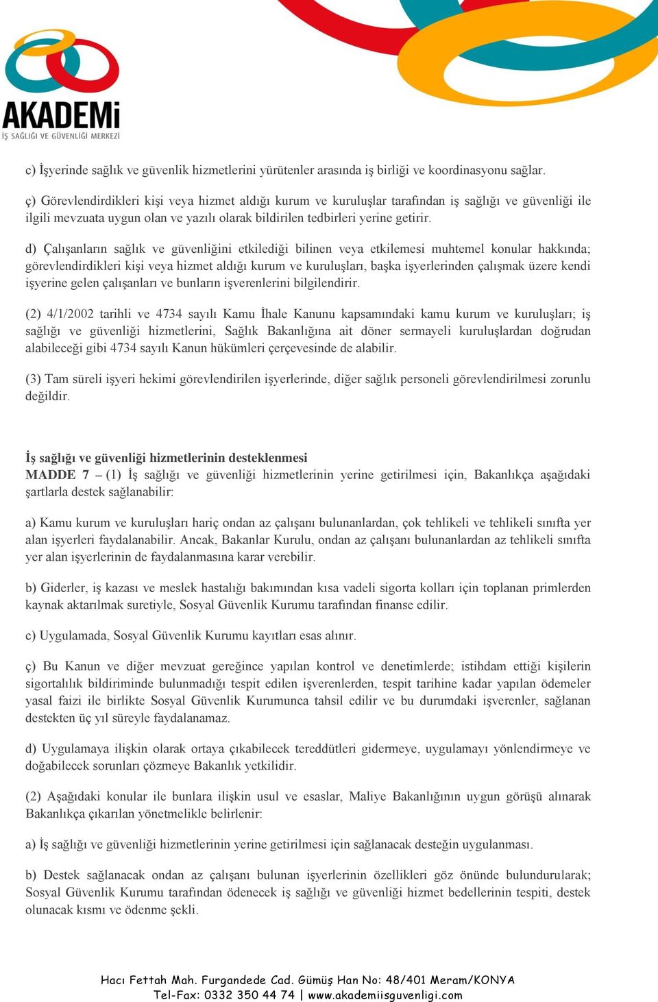 d) Çalışanların sağlık ve güvenliğini etkilediği bilinen veya etkilemesi muhtemel konular hakkında; görevlendirdikleri kişi veya hizmet aldığı kurum ve kuruluşları, başka işyerlerinden çalışmak üzere