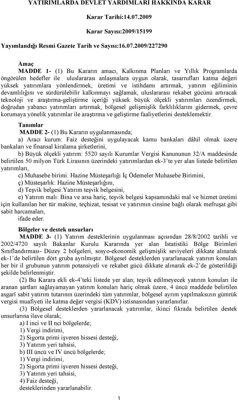 2009/227290 Amaç MADDE 1- (1) Bu Kararın amacı, Kalkınma Planları ve Yıllık Programlarda öngörülen hedefler ile uluslararası anlaşmalara uygun olarak, tasarrufları katma değeri yüksek yatırımlara