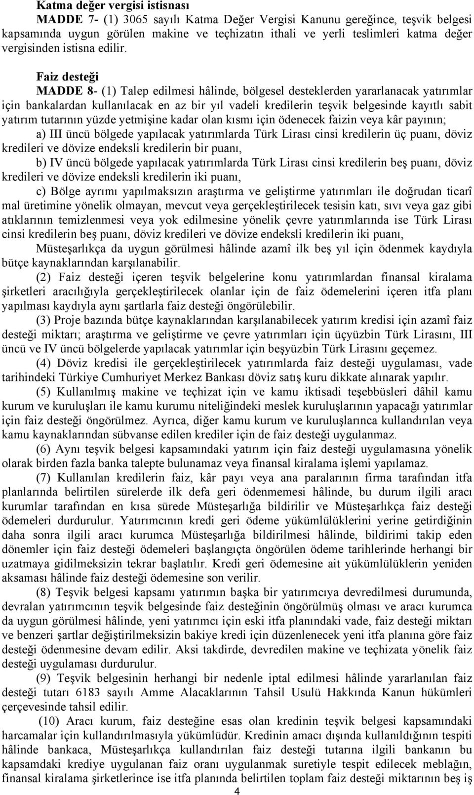 Faiz desteği MADDE 8- (1) Talep edilmesi hâlinde, bölgesel desteklerden yararlanacak yatırımlar için bankalardan kullanılacak en az bir yıl vadeli kredilerin teşvik belgesinde kayıtlı sabit yatırım