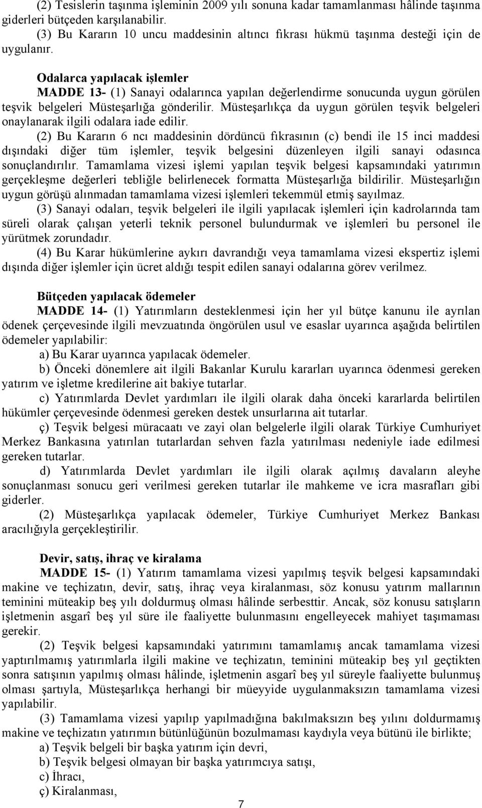 Odalarca yapılacak işlemler MADDE 13- (1) Sanayi odalarınca yapılan değerlendirme sonucunda uygun görülen teşvik belgeleri Müsteşarlığa gönderilir.