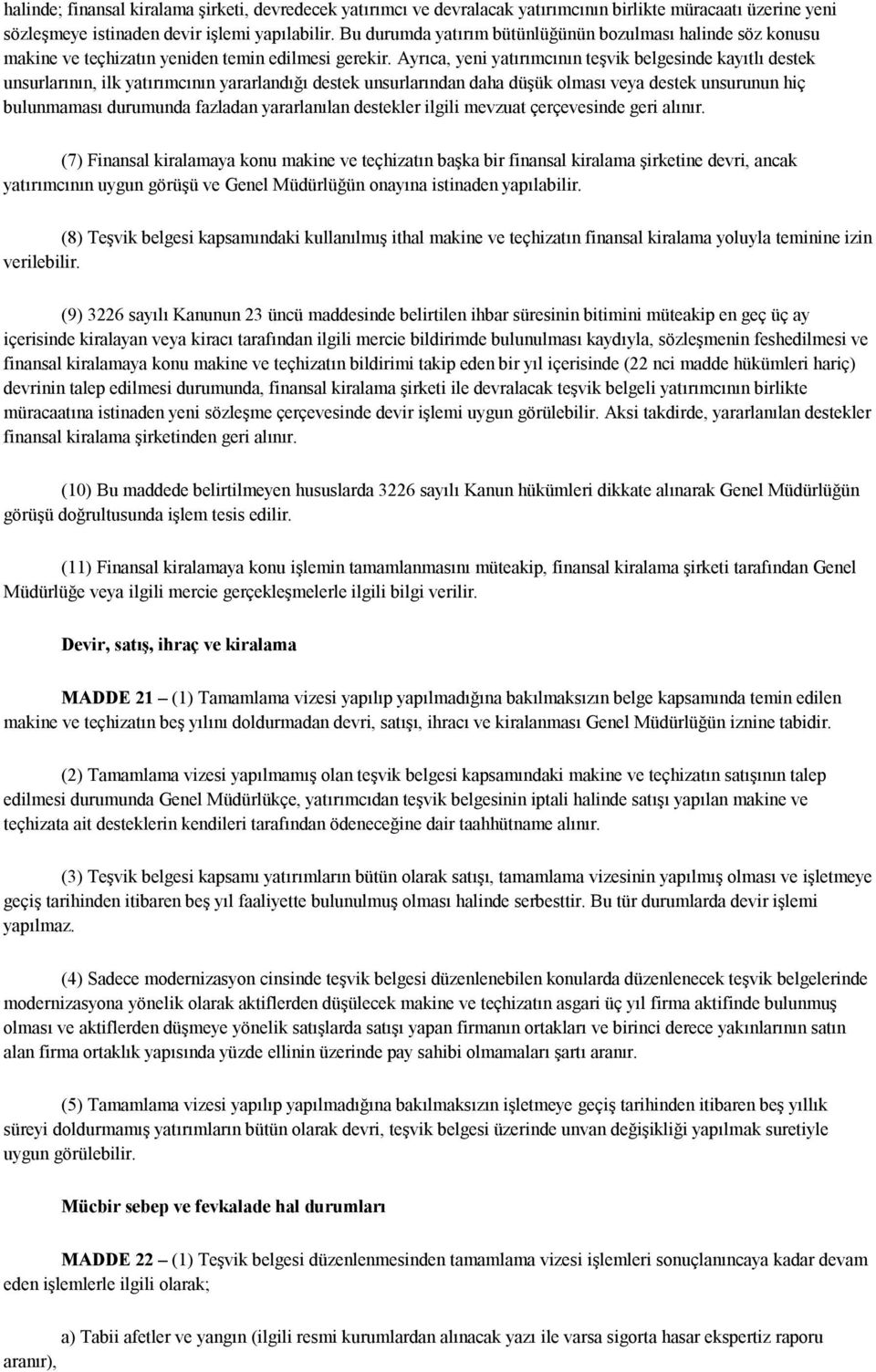 Ayrıca, yeni yatırımcının teşvik belgesinde kayıtlı destek unsurlarının, ilk yatırımcının yararlandığı destek unsurlarından daha düşük olması veya destek unsurunun hiç bulunmaması durumunda fazladan