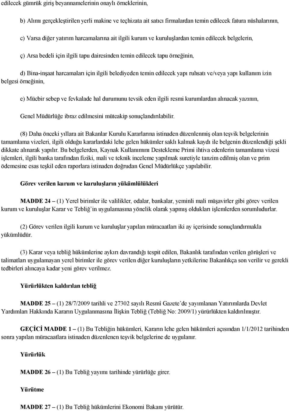 belediyeden temin edilecek yapı ruhsatı ve/veya yapı kullanım izin belgesi örneğinin, e) Mücbir sebep ve fevkalade hal durumunu tevsik eden ilgili resmi kurumlardan alınacak yazının, Genel Müdürlüğe