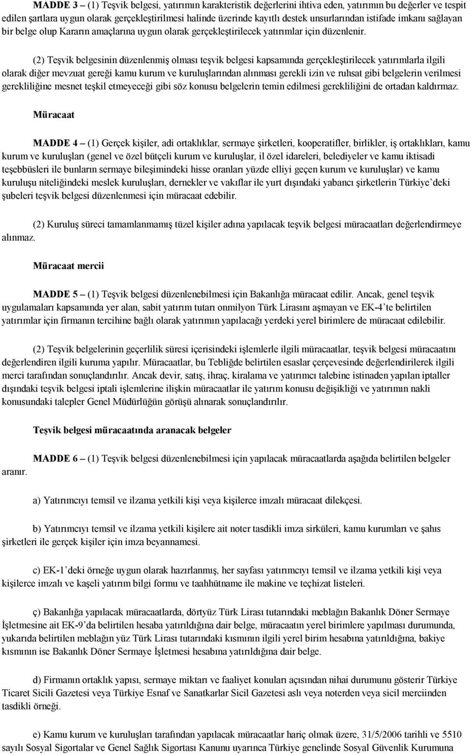 (2) Teşvik belgesinin düzenlenmiş olması teşvik belgesi kapsamında gerçekleştirilecek yatırımlarla ilgili olarak diğer mevzuat gereği kamu kurum ve kuruluşlarından alınması gerekli izin ve ruhsat