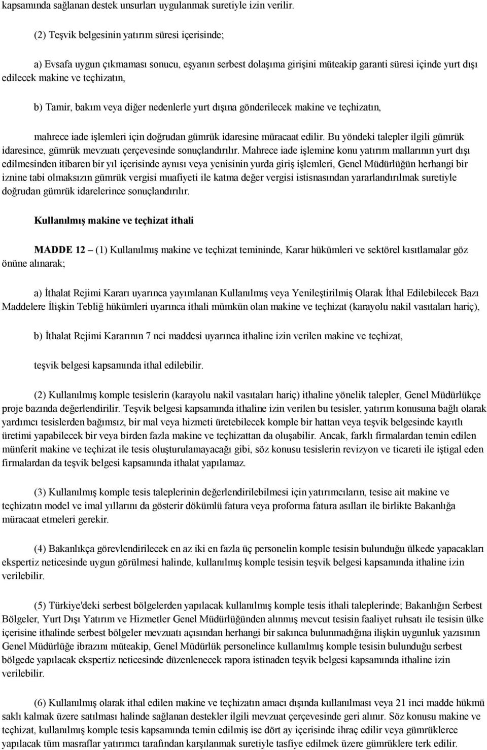 bakım veya diğer nedenlerle yurt dışına gönderilecek makine ve teçhizatın, mahrece iade işlemleri için doğrudan gümrük idaresine müracaat edilir.