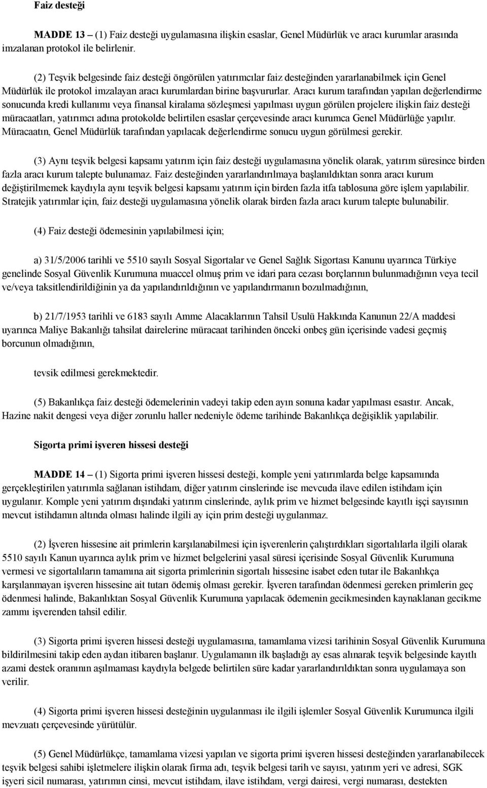 Aracı kurum tarafından yapılan değerlendirme sonucunda kredi kullanımı veya finansal kiralama sözleşmesi yapılması uygun görülen projelere ilişkin faiz desteği müracaatları, yatırımcı adına