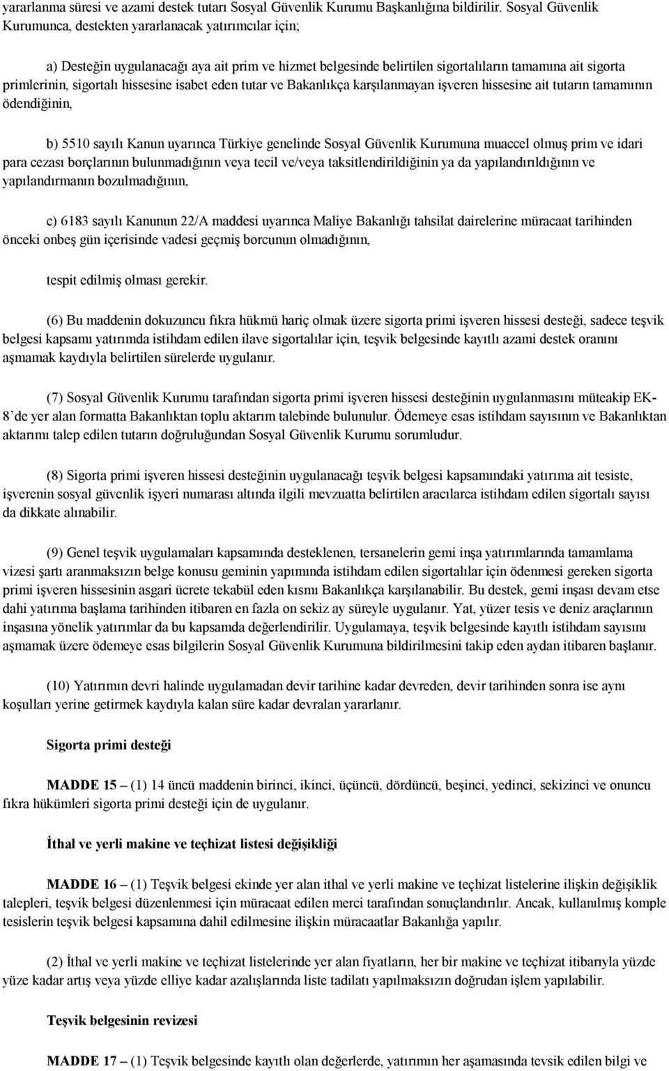 hissesine isabet eden tutar ve Bakanlıkça karşılanmayan işveren hissesine ait tutarın tamamının ödendiğinin, b) 5510 sayılı Kanun uyarınca Türkiye genelinde Sosyal Güvenlik Kurumuna muaccel olmuş