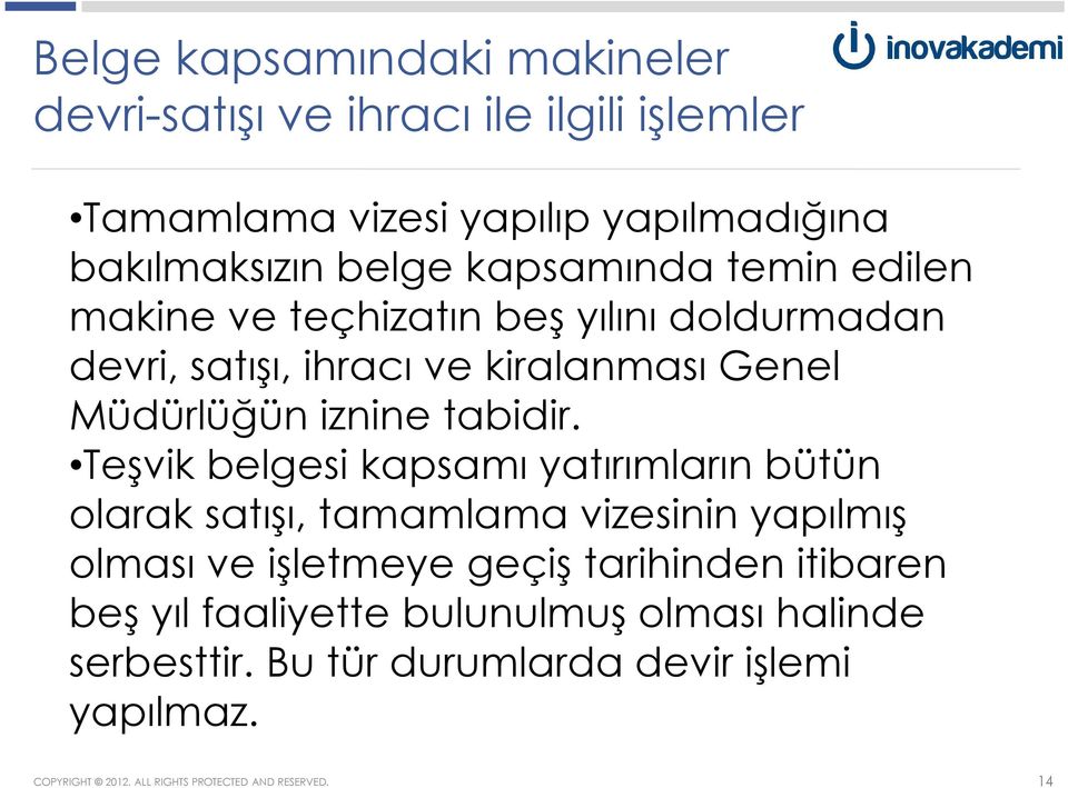 Teşvik belgesi kapsamı yatırımların bütün olarak satışı, tamamlama vizesinin yapılmış olması ve işletmeye geçiş tarihinden itibaren beş