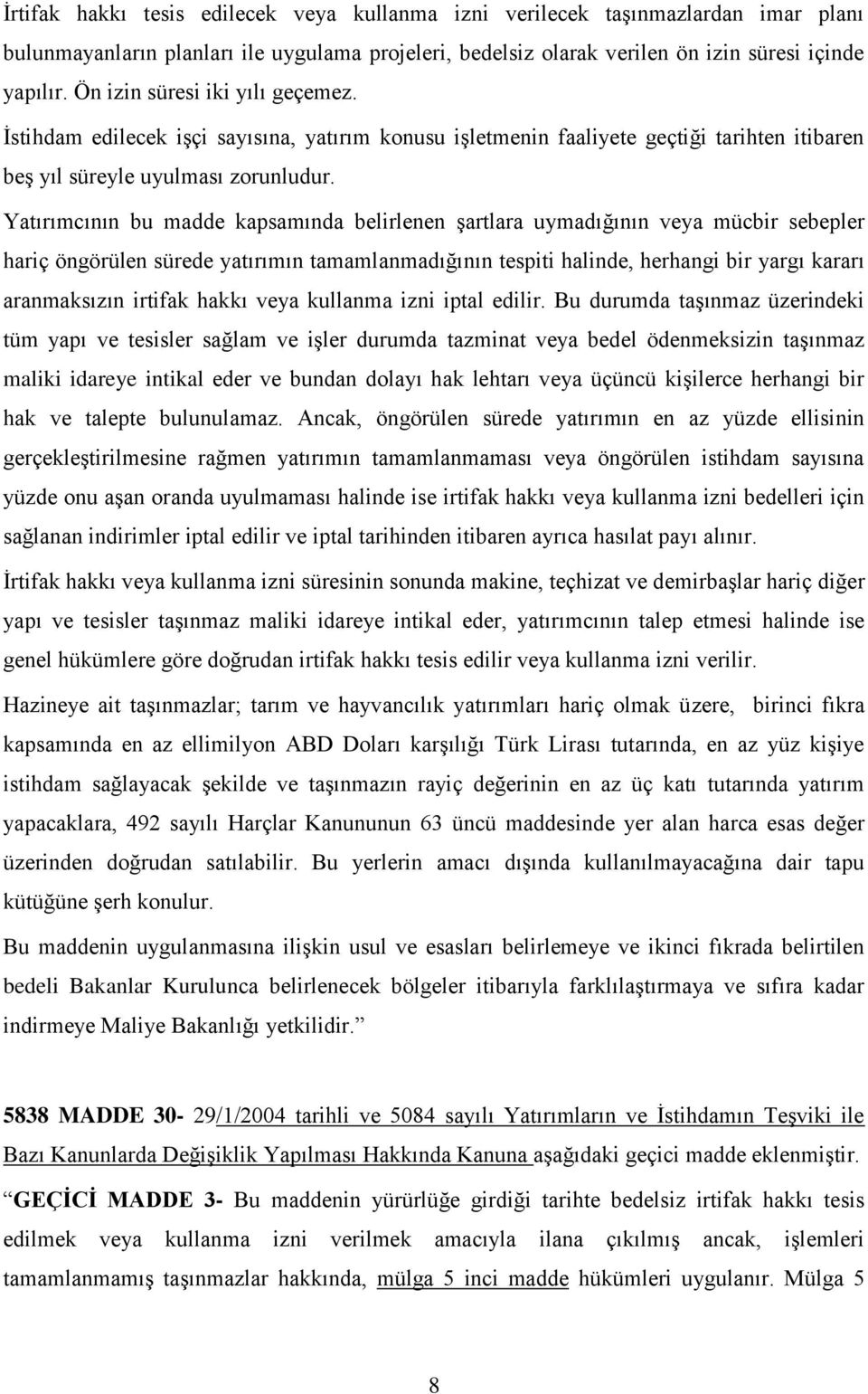 Yatırımcının bu madde kapsamında belirlenen şartlara uymadığının veya mücbir sebepler hariç öngörülen sürede yatırımın tamamlanmadığının tespiti halinde, herhangi bir yargı kararı aranmaksızın