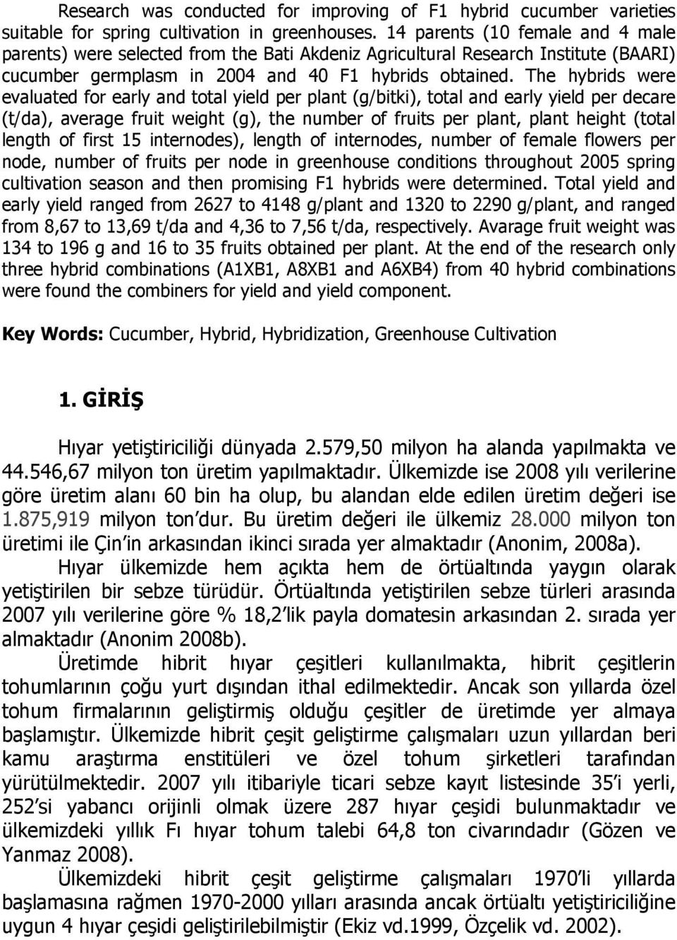 The hybrids were evaluated for early and total yield per plant (g/bitki), total and early yield per decare (t/da), average fruit weight (g), the number of fruits per plant, plant height (total length