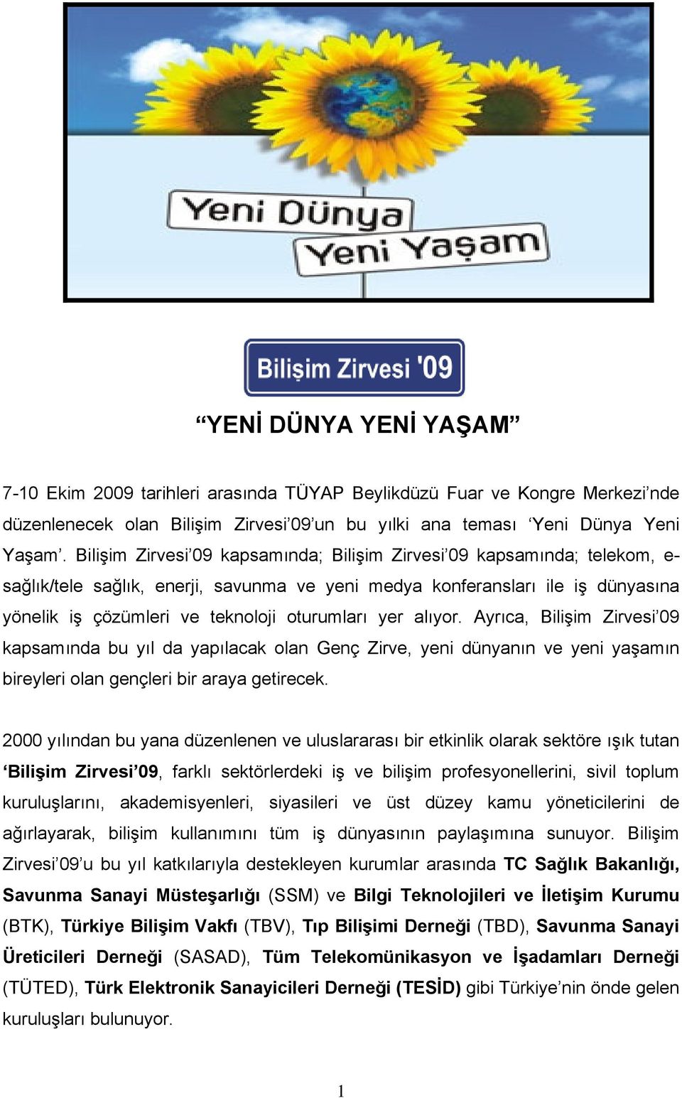 yer alıyor. Ayrıca, Bilişim Zirvesi 09 kapsamında bu yıl da yapılacak olan Genç Zirve, yeni dünyanın ve yeni yaşamın bireyleri olan gençleri bir araya getirecek.