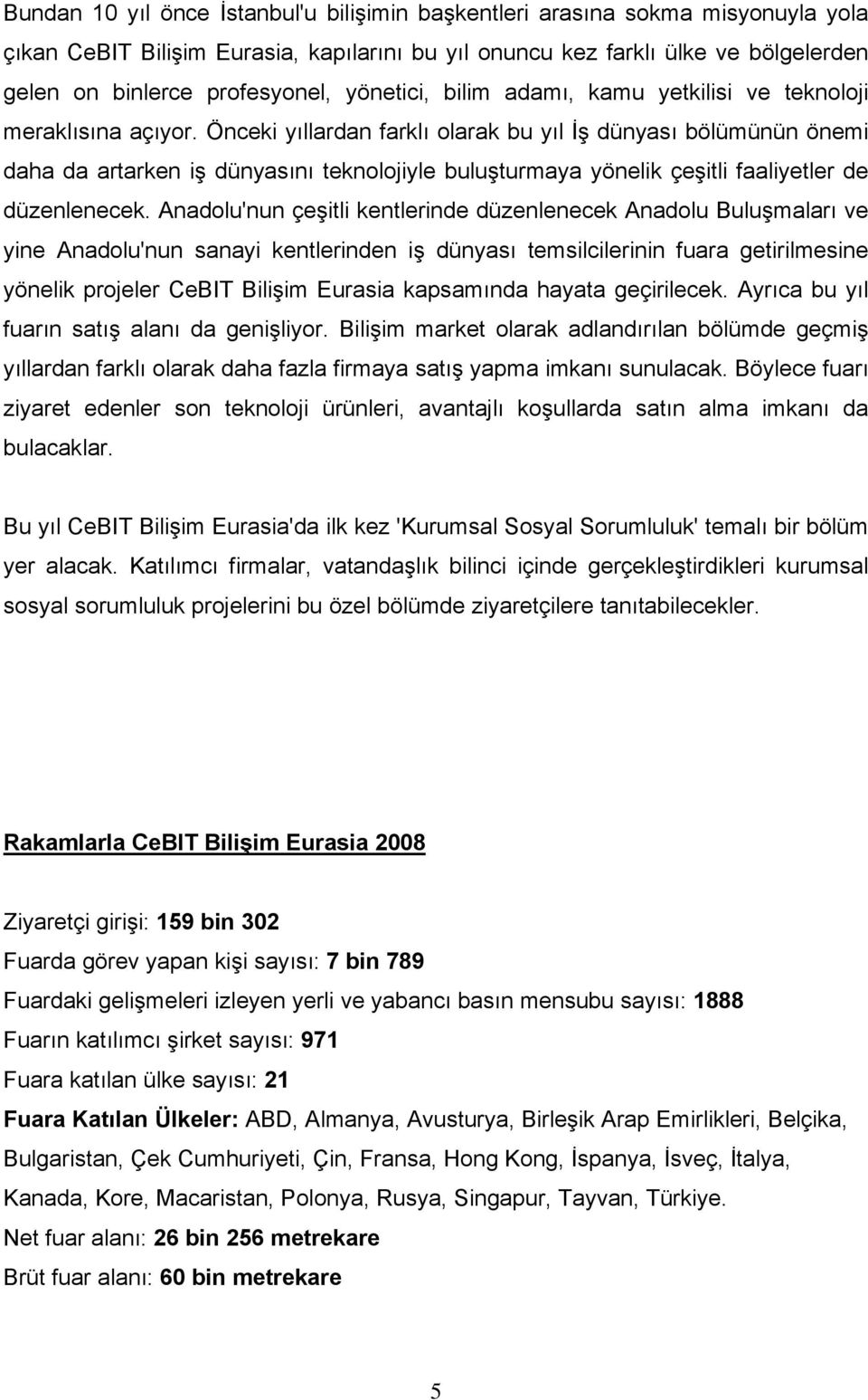 Önceki yıllardan farklı olarak bu yıl İş dünyası bölümünün önemi daha da artarken iş dünyasını teknolojiyle buluşturmaya yönelik çeşitli faaliyetler de düzenlenecek.