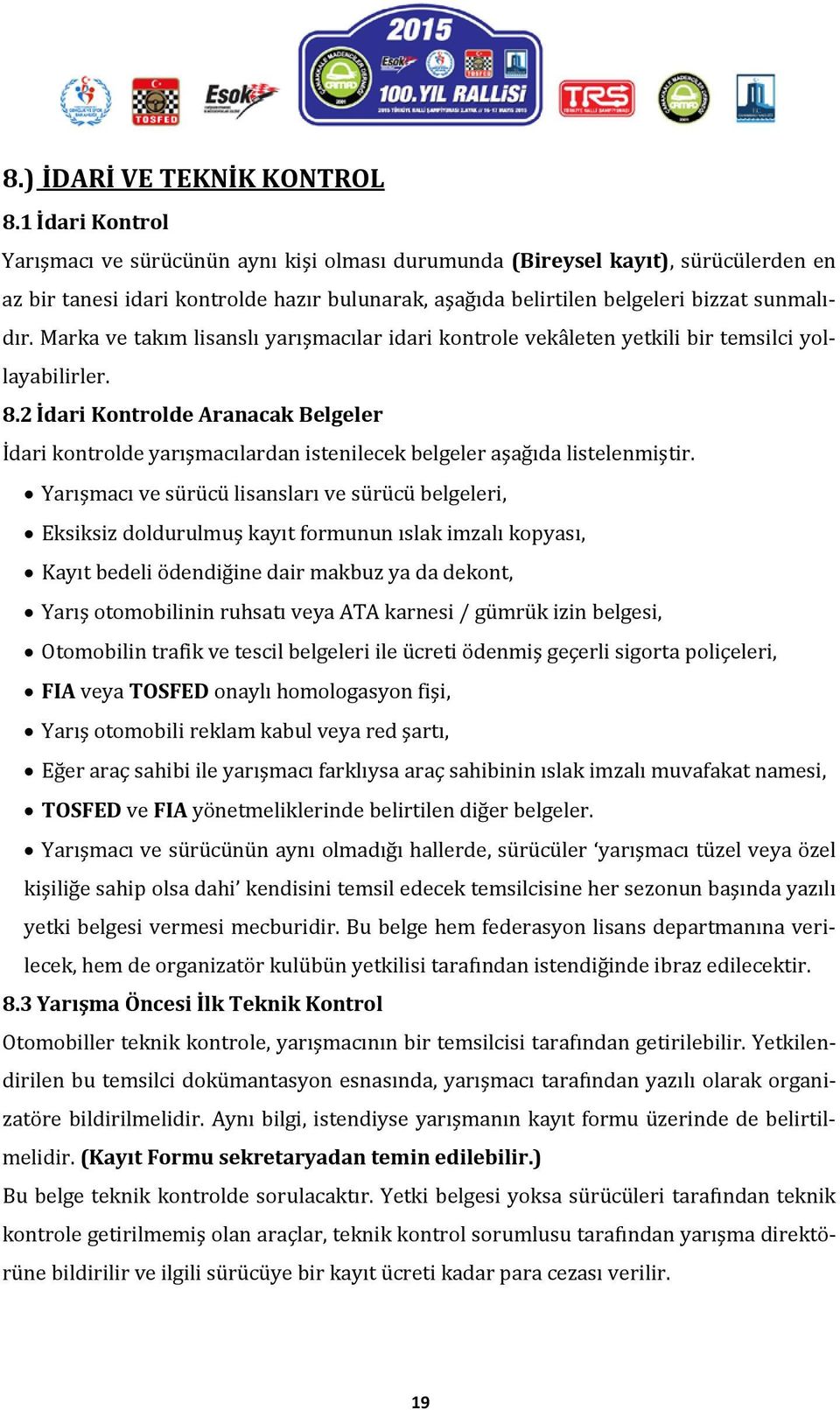 Marka ve takım lisanslı yarışmacılar idari kontrole vekâleten yetkili bir temsilci yollayabilirler. 8.