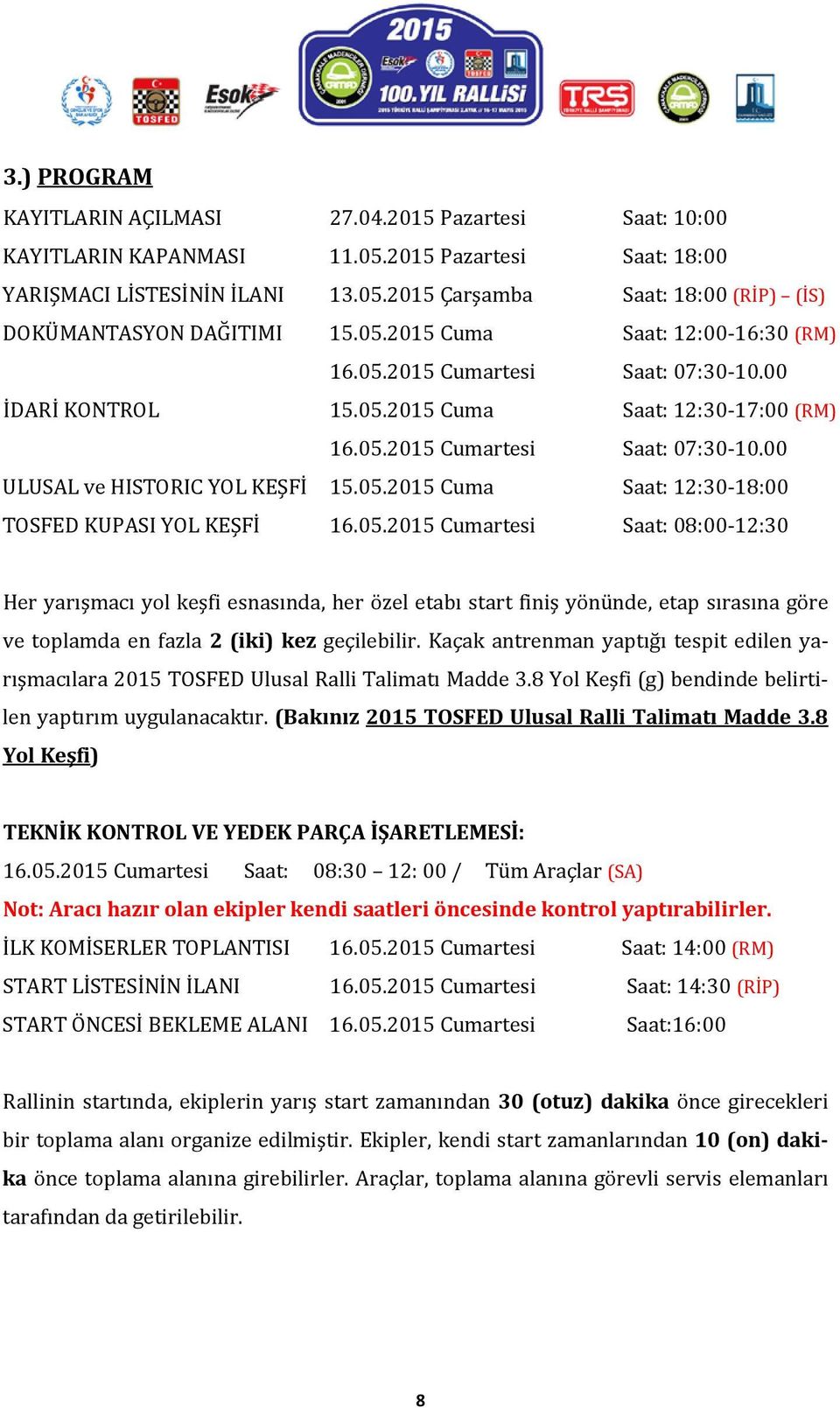 05.2015 Cuma Saat: 12:30-18:00 TOSFED KUPASI YOL KEŞFİ 16.05.2015 Cumartesi Saat: 08:00-12:30 Her yarışmacı yol keşfi esnasında, her özel etabı start finiş yönünde, etap sırasına göre ve toplamda en fazla 2 (iki) kez geçilebilir.