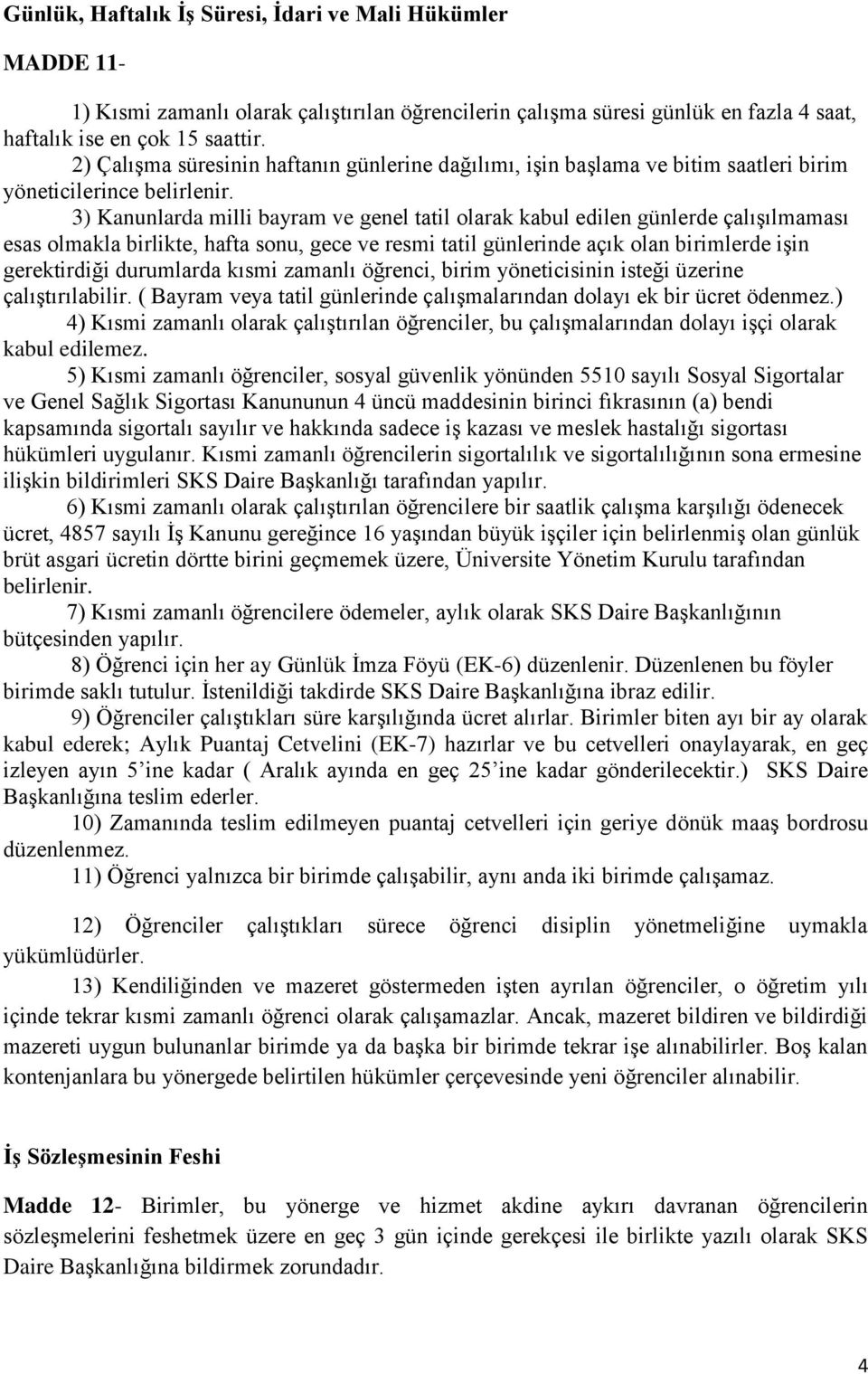 3) Kanunlarda milli bayram ve genel tatil olarak kabul edilen günlerde çalışılmaması esas olmakla birlikte, hafta sonu, gece ve resmi tatil günlerinde açık olan birimlerde işin gerektirdiği