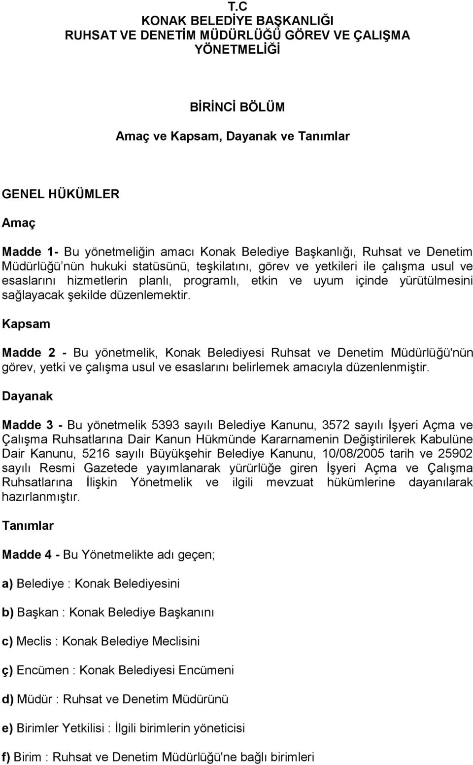 sağlayacak şekilde düzenlemektir. Kapsam Madde 2 - Bu yönetmelik, Konak Belediyesi Ruhsat ve Denetim Müdürlüğü'nün görev, yetki ve çalışma usul ve esaslarını belirlemek amacıyla düzenlenmiştir.