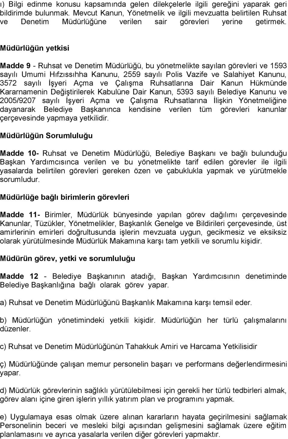 Müdürlüğün yetkisi Madde 9 - Ruhsat ve Denetim Müdürlüğü, bu yönetmelikte sayılan görevleri ve 1593 sayılı Umumi Hıfzıssıhha Kanunu, 2559 sayılı Polis Vazife ve Salahiyet Kanunu, 3572 sayılı İşyeri