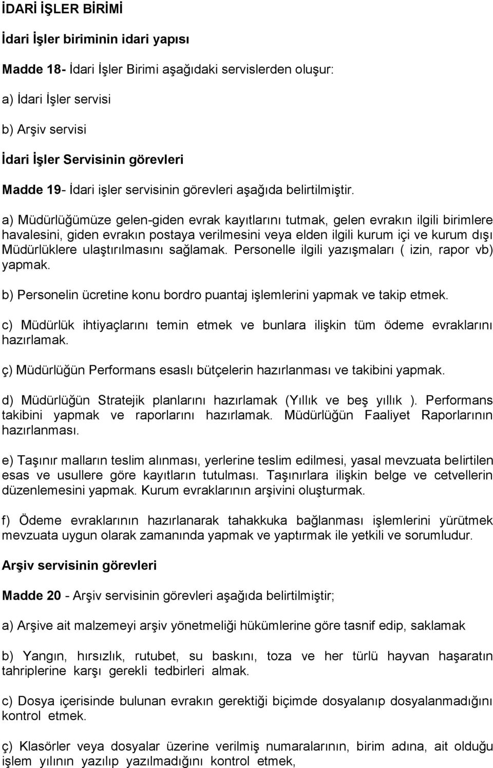 a) Müdürlüğümüze gelen-giden evrak kayıtlarını tutmak, gelen evrakın ilgili birimlere havalesini, giden evrakın postaya verilmesini veya elden ilgili kurum içi ve kurum dışı Müdürlüklere