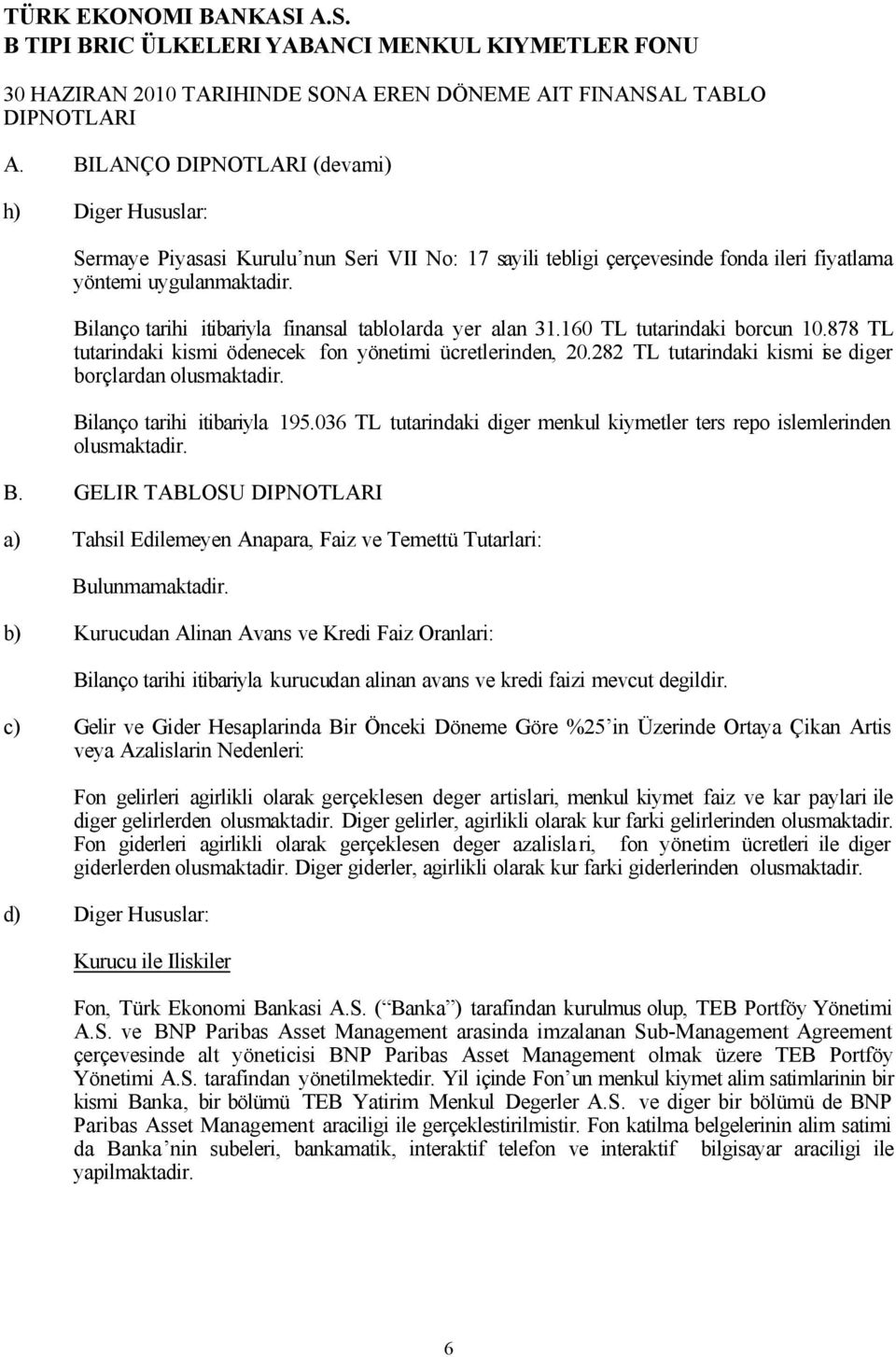 Bilanço tarihi itibariyla finansal tablolarda yer alan 31.160 TL tutarindaki borcun 10.878 TL tutarindaki kismi ödenecek fon yönetimi ücretlerinden, 20.