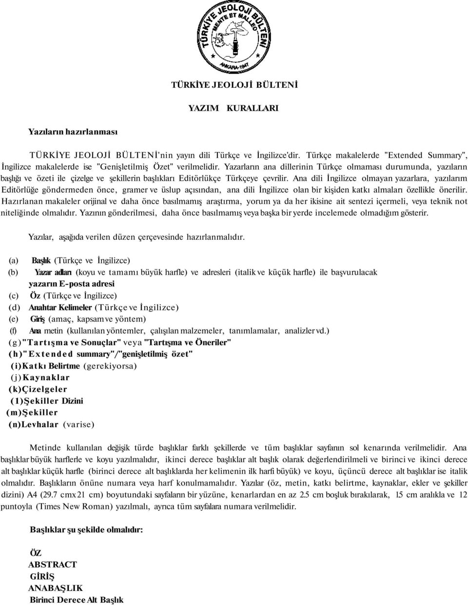 Yazarların ana dillerinin Türkçe olmaması durumunda, yazıların başlığı ve özeti ile çizelge ve şekillerin başlıkları Editörlükçe Türkçeye çevrilir.