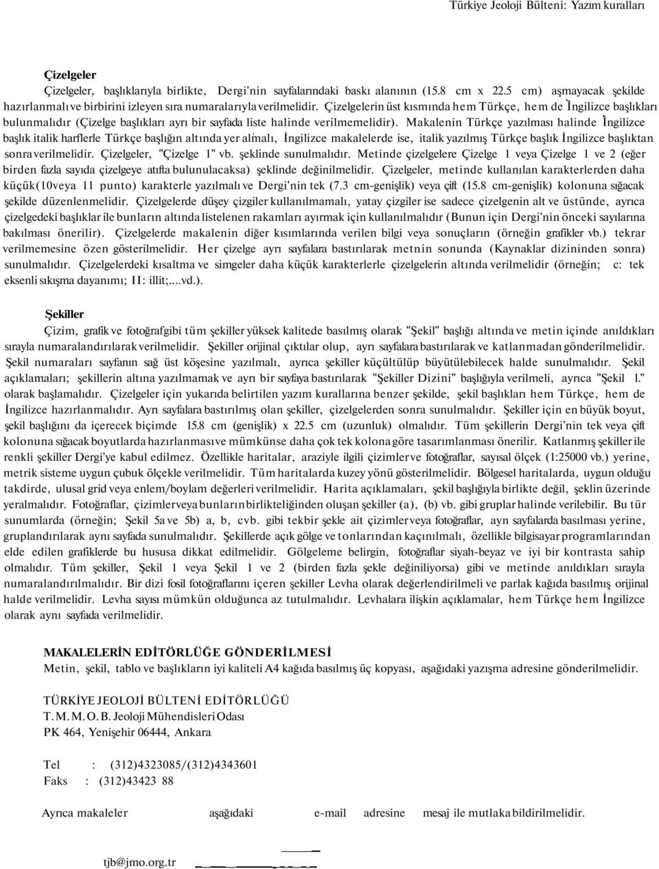 Çizelgelerin üst kısmında hem Türkçe, hem de İngilizce başlıkları bulunmalıdır (Çizelge başlıkları ayrı bir sayfada liste halinde verilmemelidir).