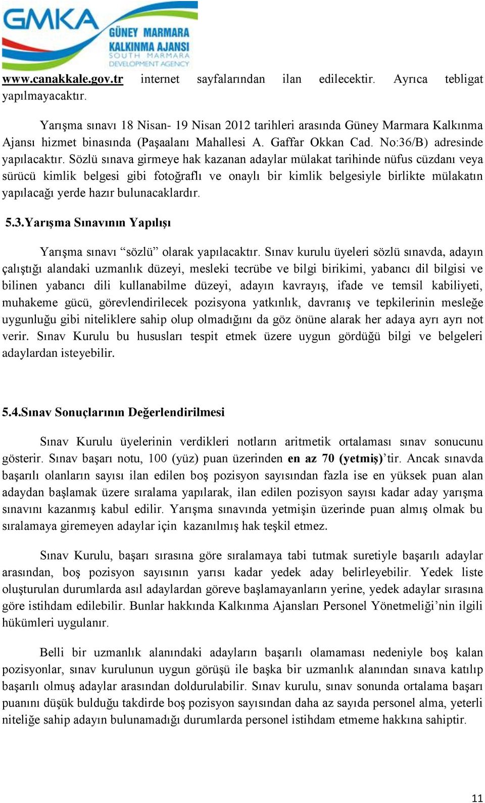 Sözlü sınava girmeye hak kazanan adaylar mülakat tarihinde nüfus cüzdanı veya sürücü kimlik belgesi gibi fotoğraflı ve onaylı bir kimlik belgesiyle birlikte mülakatın yapılacağı yerde hazır