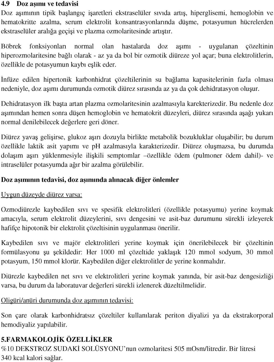 Böbrek fonksiyonları normal olan hastalarda doz aşımı - uygulanan çözeltinin hiperozmolaritesine bağlı olarak - az ya da bol bir ozmotik diüreze yol açar; buna elektrolitlerin, özellikle de