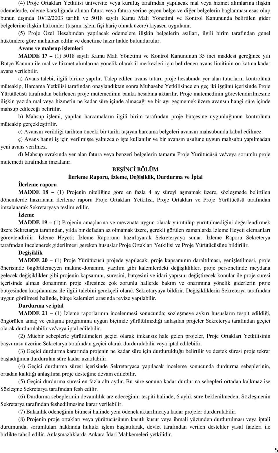 üzere) kıyasen uygulanır. (5) Proje Özel Hesabından yapılacak ödemelere ilişkin belgelerin asılları, ilgili birim tarafından genel hükümlere göre muhafaza edilir ve denetime hazır halde bulundurulur.