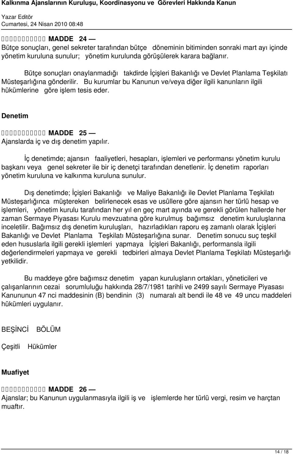 Bu kurumlar bu Kanunun ve/veya diğer ilgili kanunların ilgili hükümlerine göre işlem tesis eder. Denetim MADDE 25 Ajanslarda iç ve dış denetim yapılır.