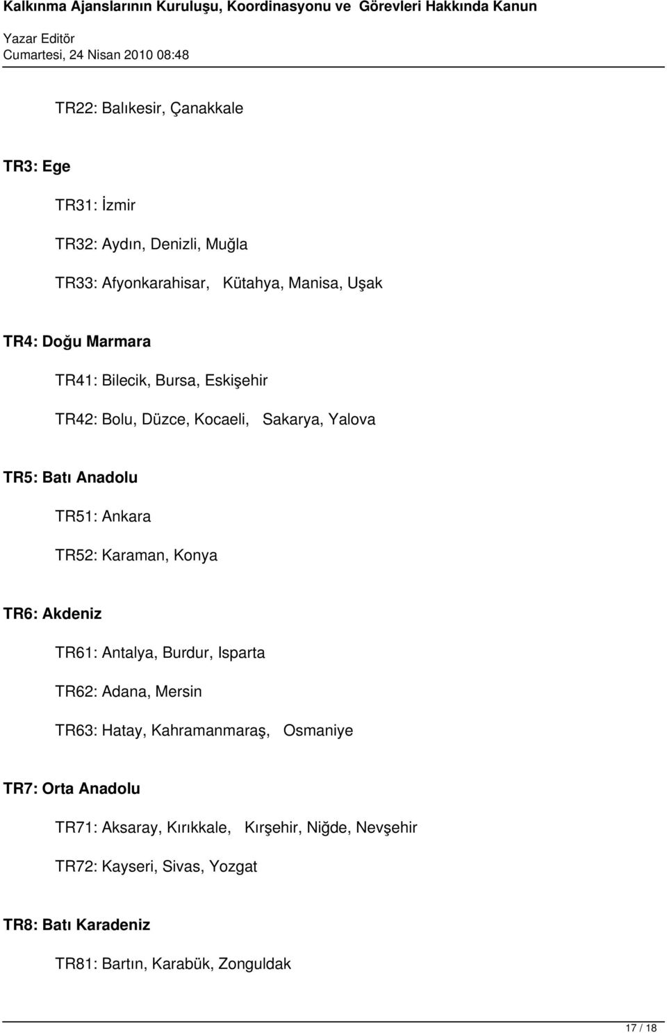 Konya TR6: Akdeniz TR61: Antalya, Burdur, Isparta TR62: Adana, Mersin TR63: Hatay, Kahramanmaraş, Osmaniye TR7: Orta Anadolu TR71: