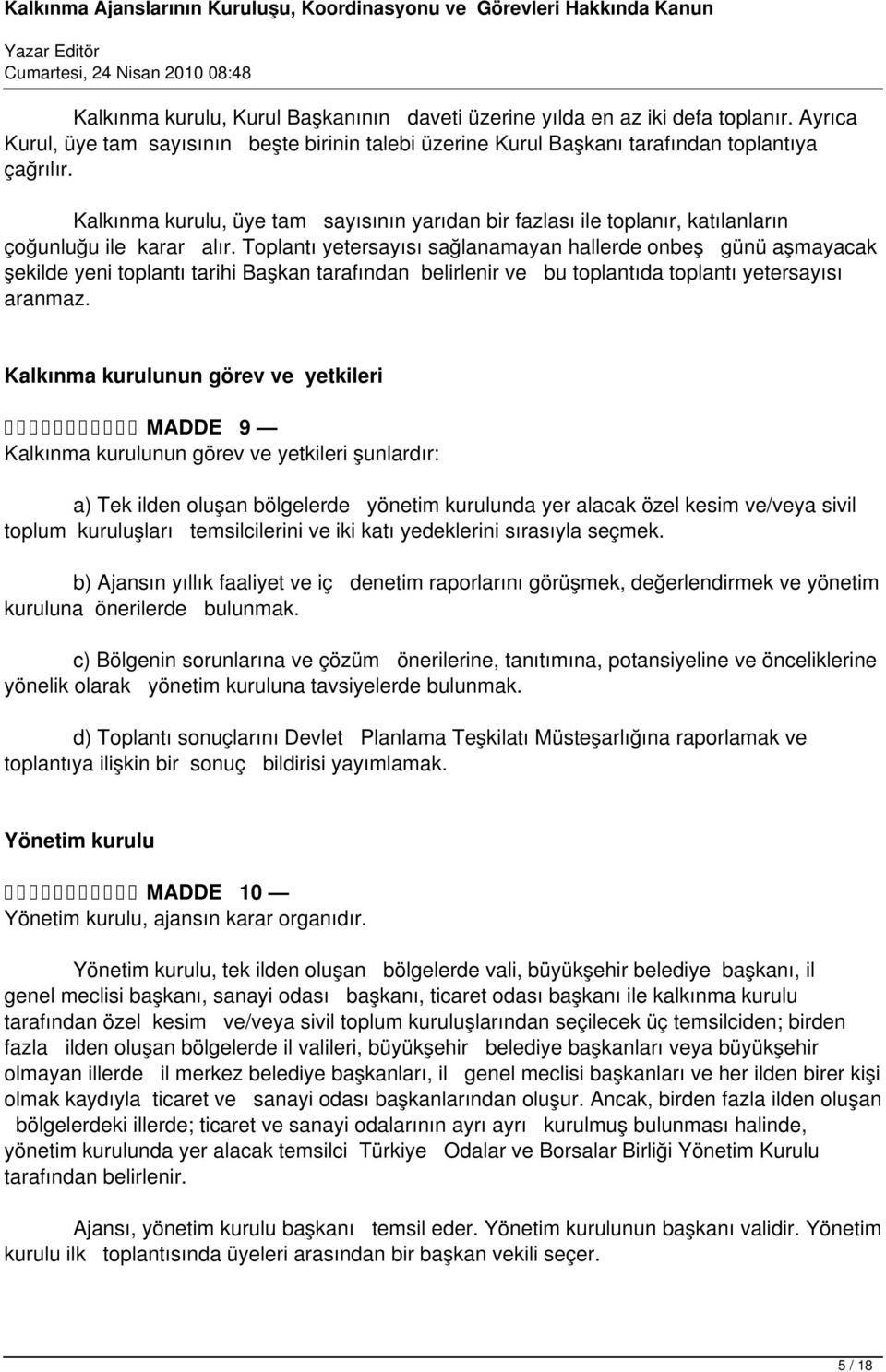 Toplantı yetersayısı sağlanamayan hallerde onbeş günü aşmayacak şekilde yeni toplantı tarihi Başkan tarafından belirlenir ve bu toplantıda toplantı yetersayısı aranmaz.