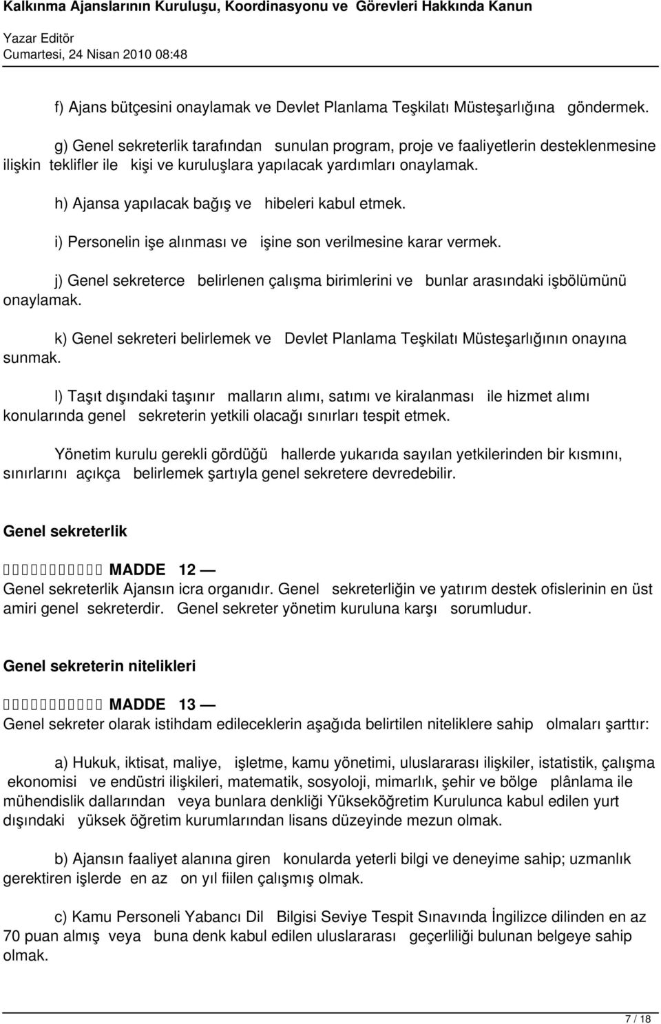 h) Ajansa yapılacak bağış ve hibeleri kabul etmek. i) Personelin işe alınması ve işine son verilmesine karar vermek.