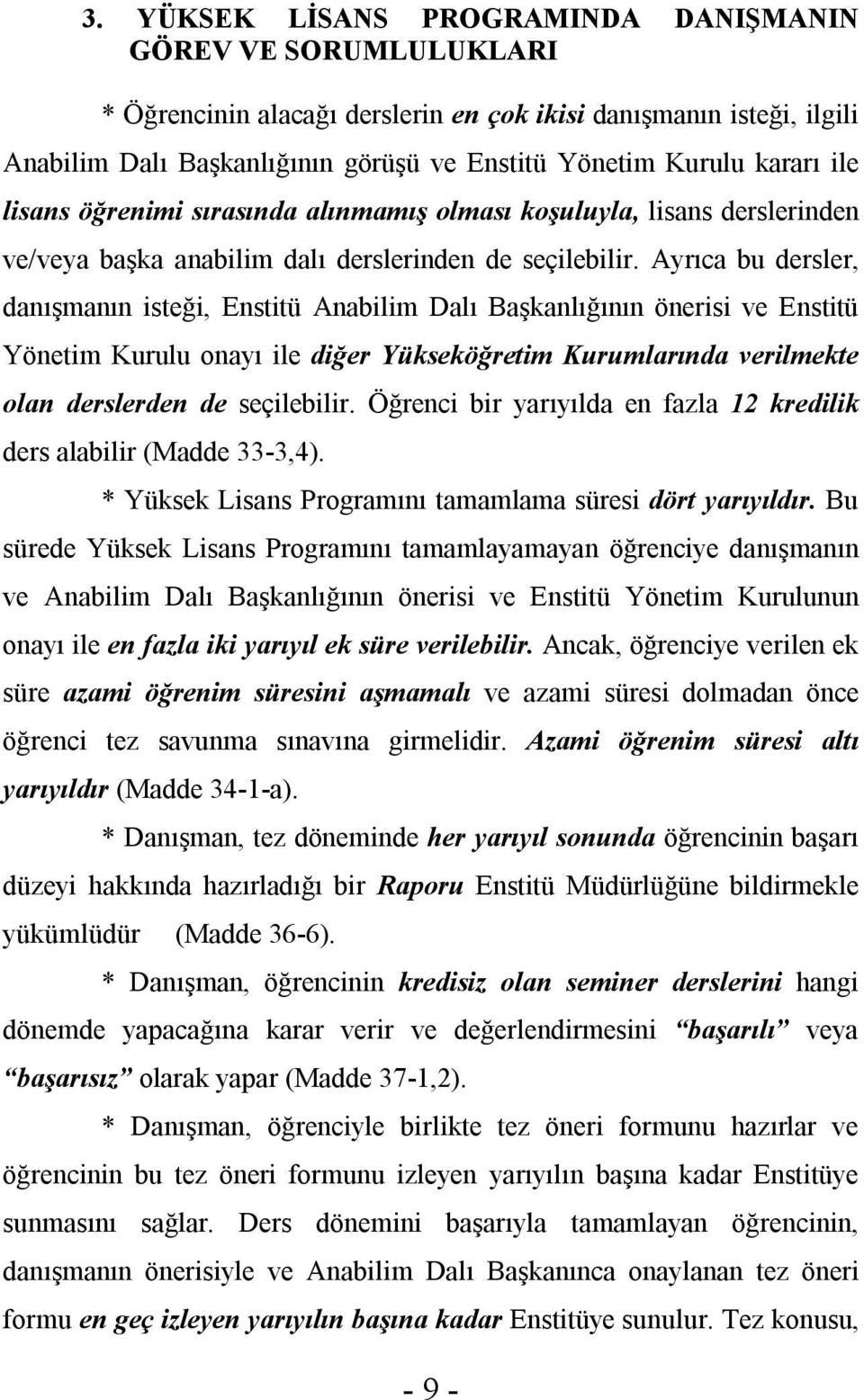 Ayrıca bu dersler, danışmanın isteği, Enstitü Anabilim Dalı Başkanlığının önerisi ve Enstitü Yönetim Kurulu onayı ile diğer Yükseköğretim Kurumlarında verilmekte olan derslerden de seçilebilir.