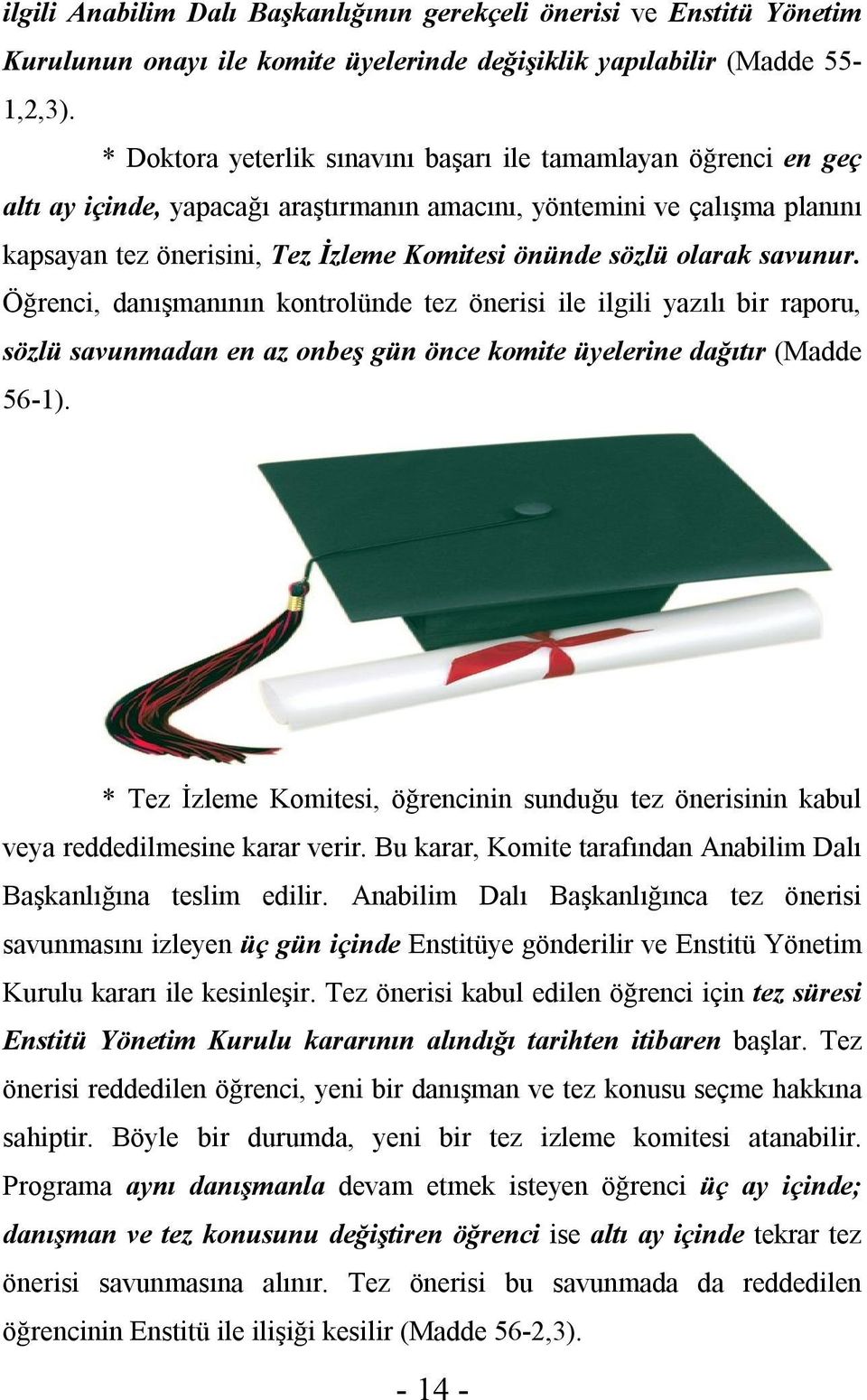 olarak savunur. Öğrenci, danışmanının kontrolünde tez önerisi ile ilgili yazılı bir raporu, sözlü savunmadan en az onbeş gün önce komite üyelerine dağıtır (Madde 56-1).