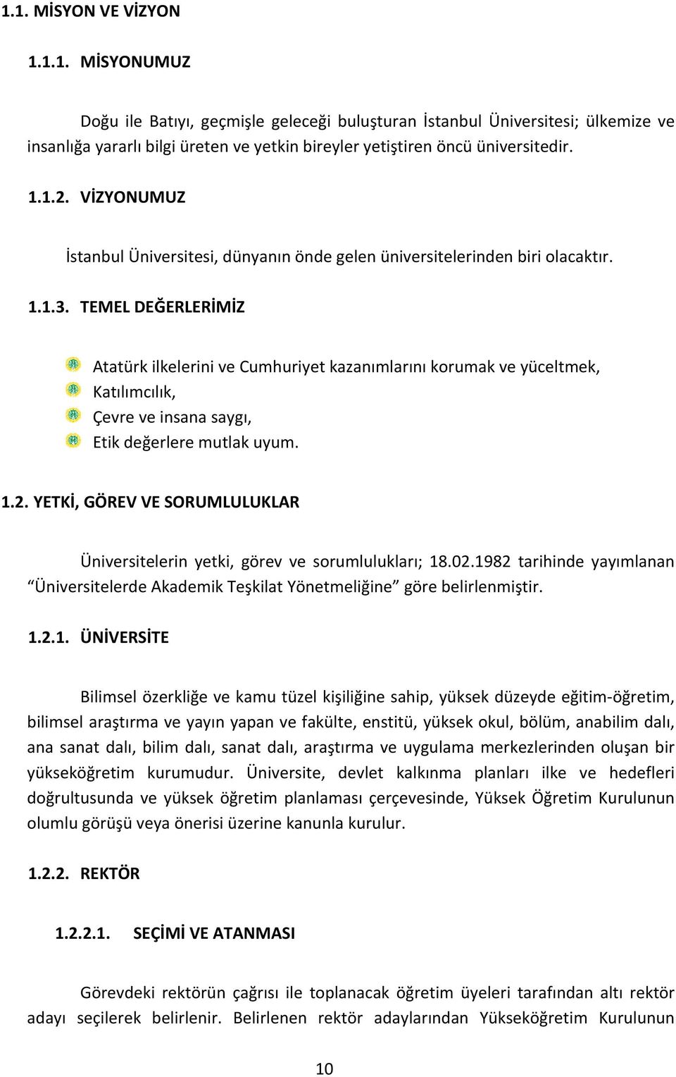 TEMEL DEĞERLERİMİZ Atatürk ilkelerini ve Cumhuriyet kazanımlarını korumak ve yüceltmek, Katılımcılık, Çevre ve insana saygı, Etik değerlere mutlak uyum. 1.2.